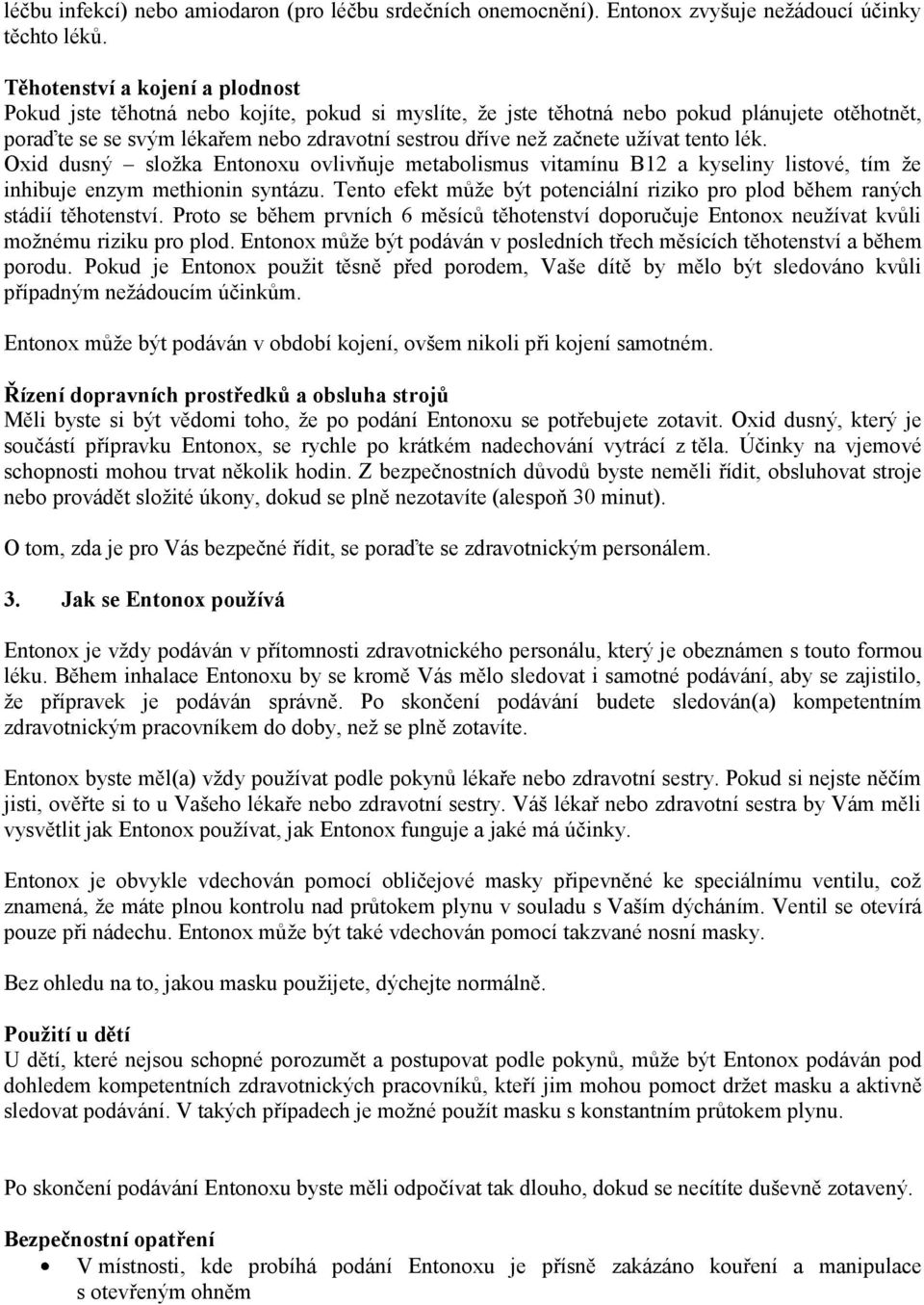 užívat tento lék. Oxid dusný složka Entonoxu ovlivňuje metabolismus vitamínu B12 a kyseliny listové, tím že inhibuje enzym methionin syntázu.