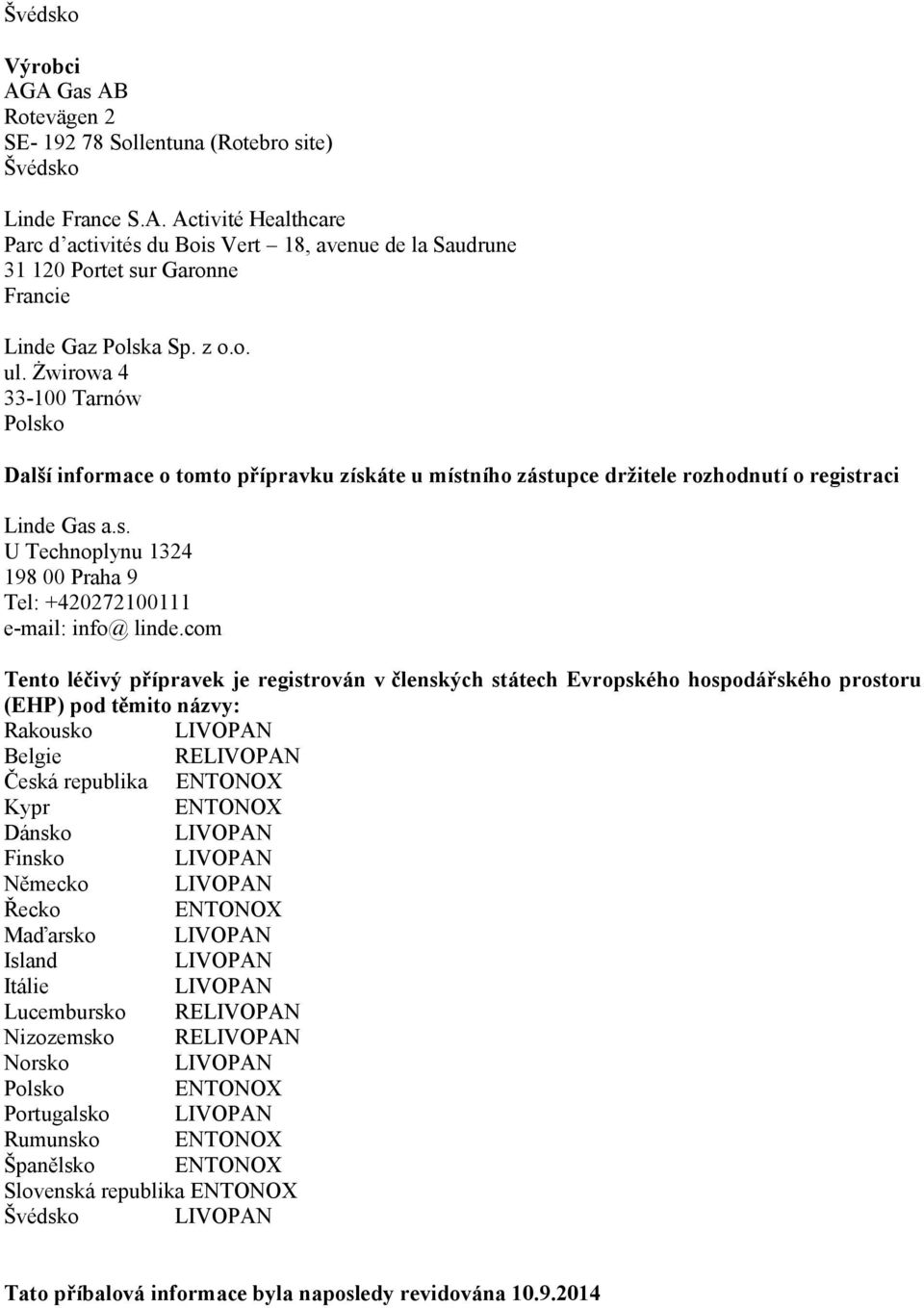 com Tento léčivý přípravek je registrován v členských státech Evropského hospodářského prostoru (EHP) pod těmito názvy: Rakousko LIVOPAN Belgie RELIVOPAN Česká republika ENTONOX Kypr ENTONOX Dánsko