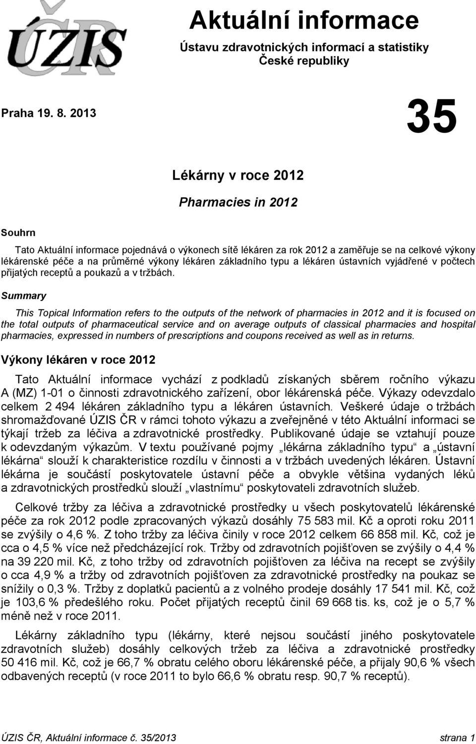 lékáren základního typu a lékáren ústavních vyjádřené v počtech přijatých receptů a poukazů a v tržbách.