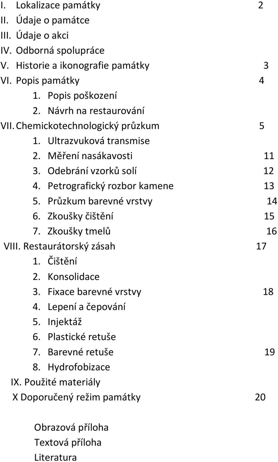 Petrografický rozbor kamene 13 5. Průzkum barevné vrstvy 14 6. Zkoušky čištění 15 7. Zkoušky tmelů 16 VIII. Restaurátorský zásah 17 1. Čištění 2. Konsolidace 3.