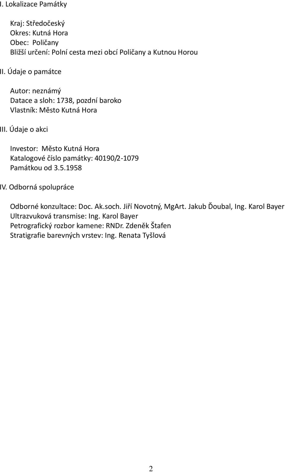 Údaje o akci Investor: Město Kutná Hora Katalogové číslo památky: 40190/2-1079 Památkou od 3.5.1958 IV. Odborná spolupráce Odborné konzultace: Doc.
