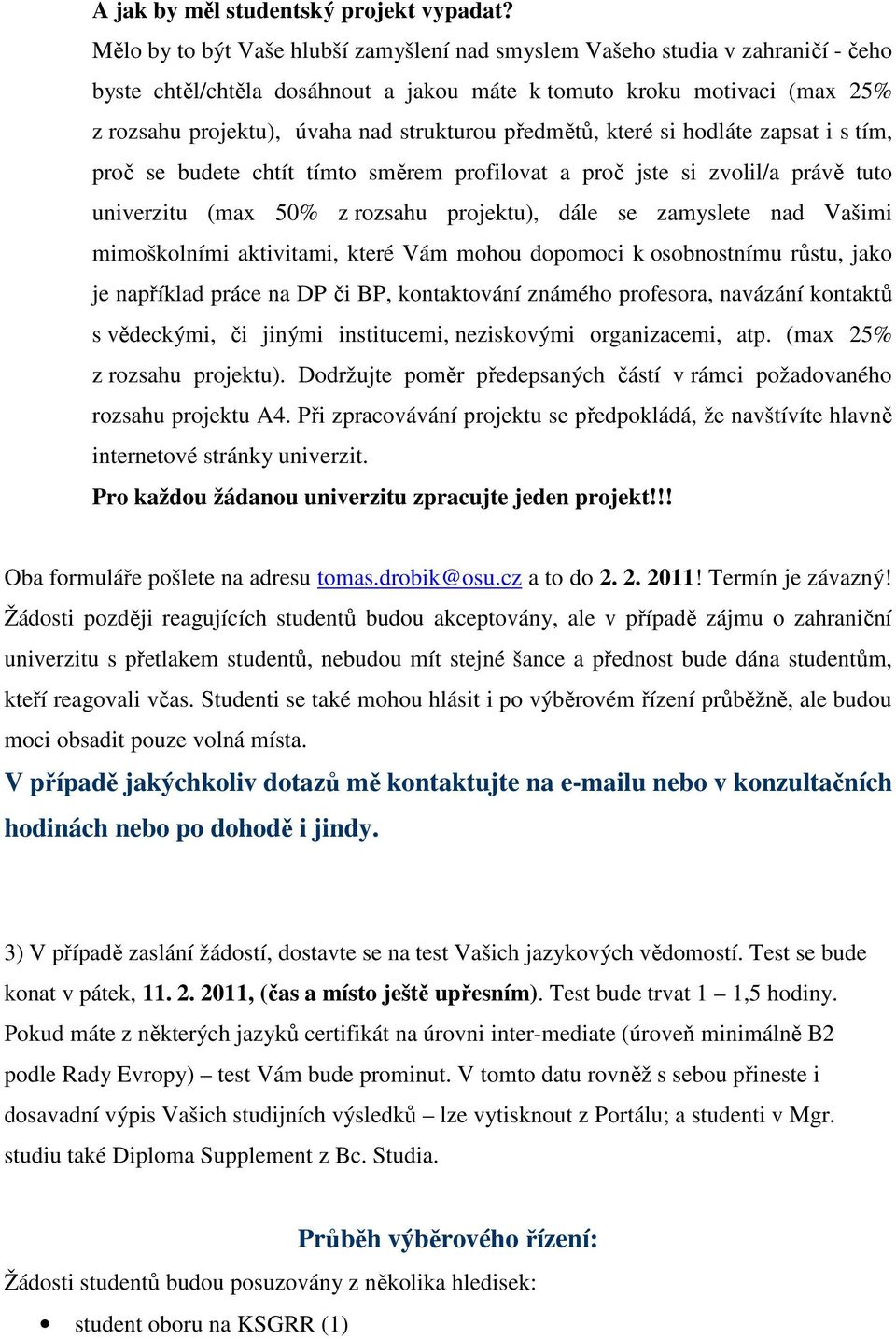 předmětů, které si hodláte zapsat i s tím, proč se budete chtít tímto směrem profilovat a proč jste si zvolil/a právě tuto univerzitu (max 50% z rozsahu projektu), dále se zamyslete nad Vašimi