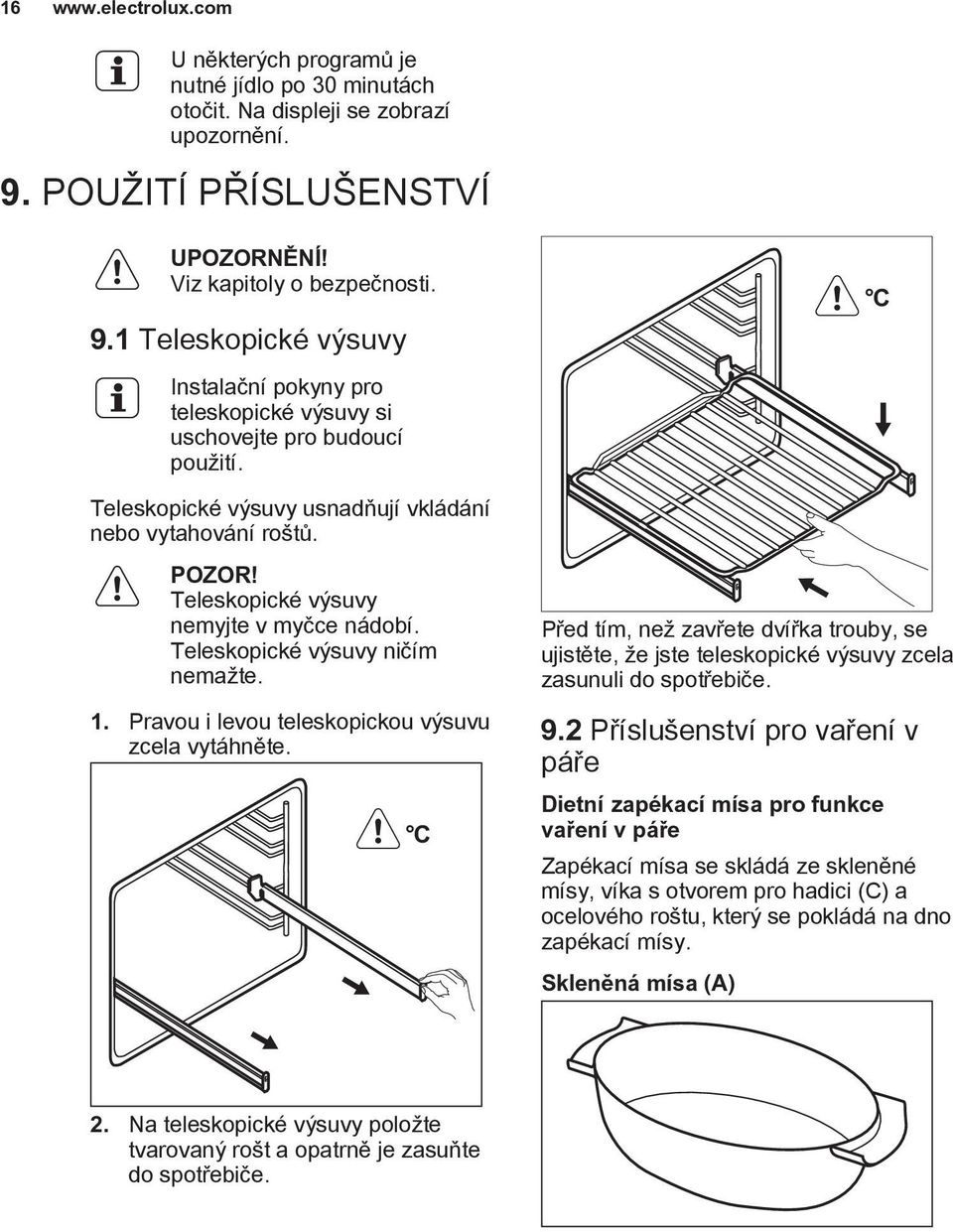 C Teleskopické výsuvy usnadňují vkládání nebo vytahování roštů. POZOR! Teleskopické výsuvy nemyjte v myčce nádobí. Teleskopické výsuvy ničím nemažte. 1.