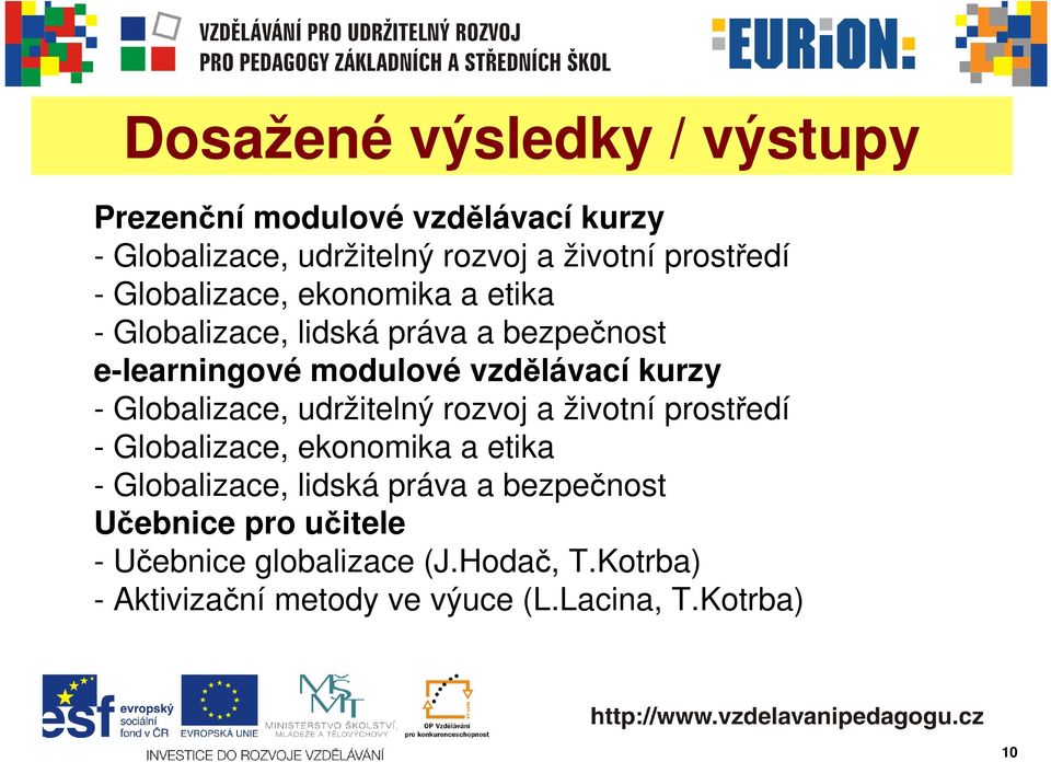 Globalizace, udržitelný rozvoj a životní prostředí - Globalizace, ekonomika a etika - Globalizace, lidská práva a bezpečnost