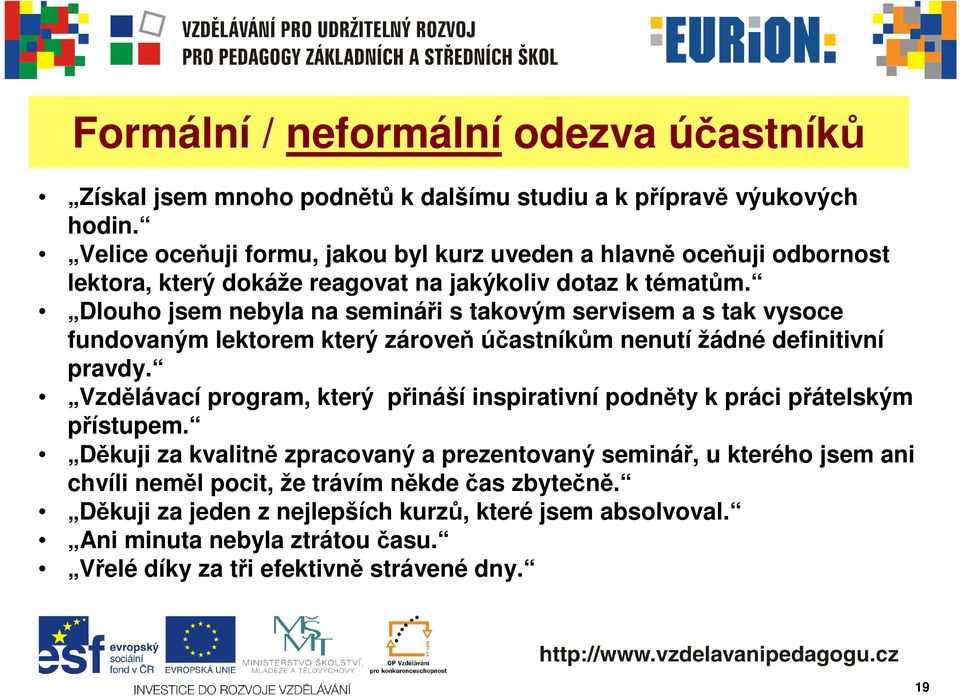 Dlouho jsem nebyla na semináři s takovým servisem a s tak vysoce fundovaným lektorem který zároveň účastníkům nenutí žádné definitivní pravdy.