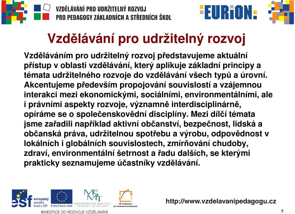 Akcentujeme především propojování souvislostí a vzájemnou interakci mezi ekonomickými, sociálními, environmentálními, ale i právními aspekty rozvoje, významně interdisciplinárně, opíráme se o