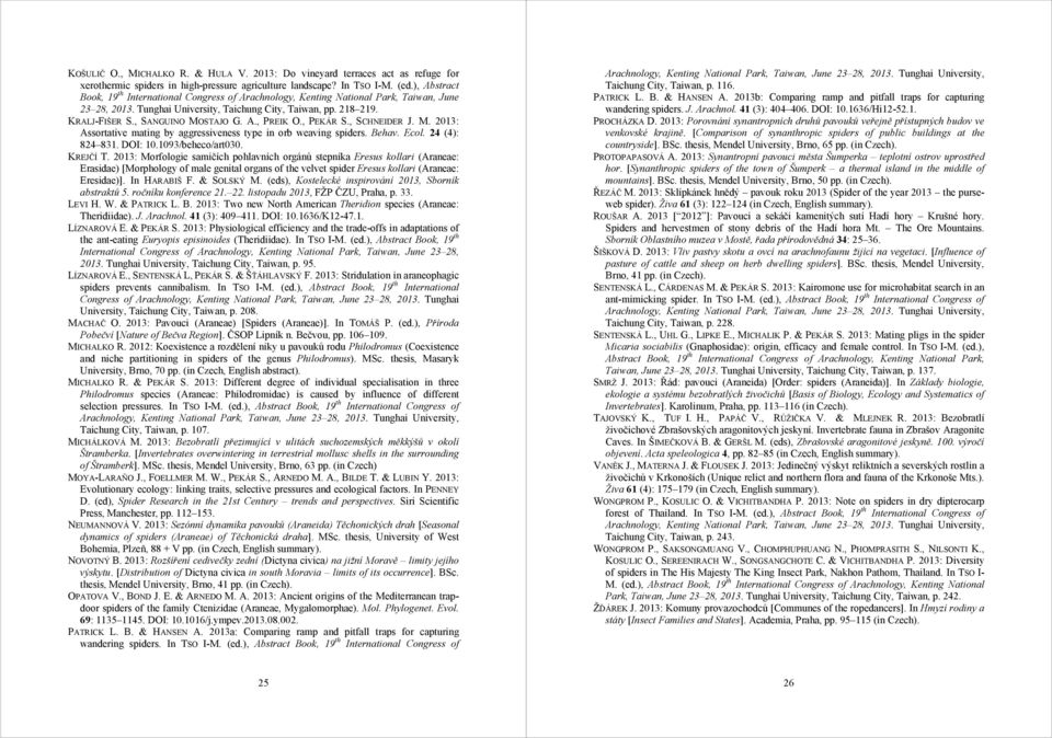 , SANGUINO MOSTAJO G. A., PREIK O., PEKÁR S., SCHNEIDER J. M. 2013: Assortative mating by aggressiveness type in orb weaving spiders. Behav. Ecol. 24 (4): 824 831. DOI: 10.1093/beheco/art030.