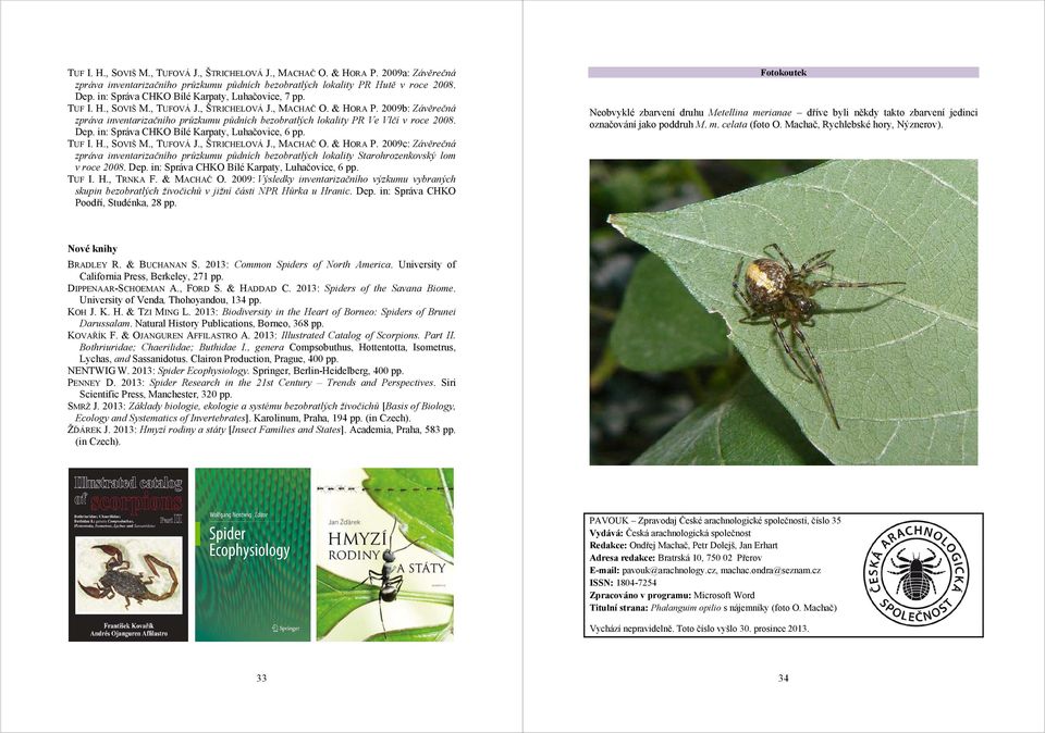 2009b: Závěrečná zpráva inventarizačního průzkumu půdních bezobratlých lokality PR Ve Vlčí v roce 2008. Dep. in: Správa CHKO Bílé Karpaty, Luhačovice, 6 pp. TUF I. H., SOVIŠ M., TUFOVÁ J.