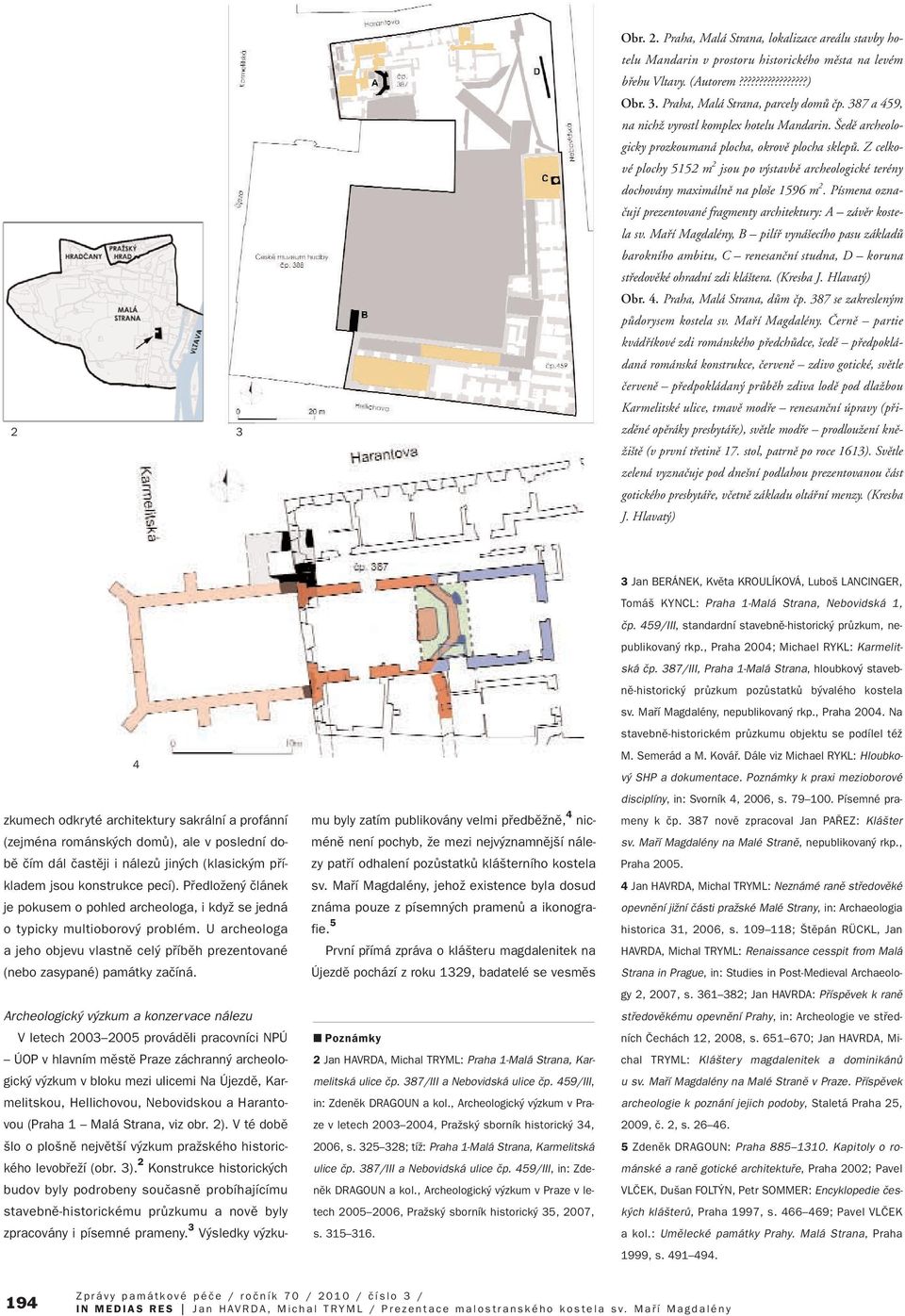 Z celkové plochy 5152 m 2 jsou po v stavbû archeologické terény dochovány maximálnû na plo e 1596 m 2. Písmena oznaãují prezentované fragmenty architektury: A závûr kostela sv.