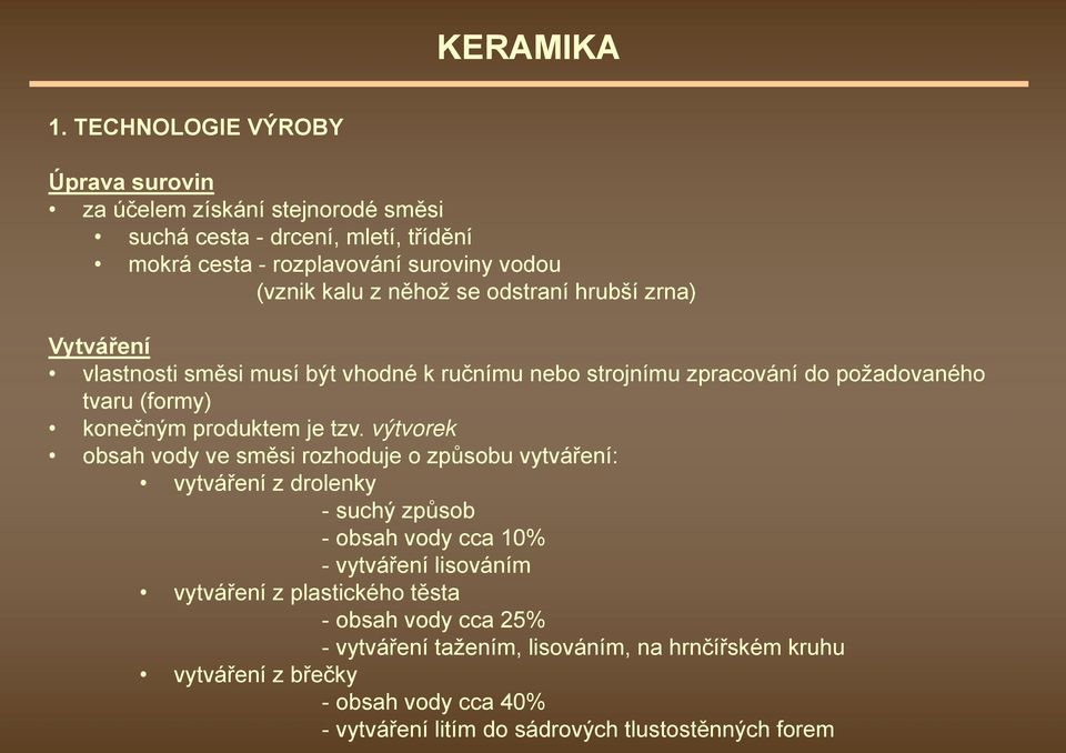 výtvorek obsah vody ve směsi rozhoduje o způsobu vytváření: vytváření z drolenky - suchý způsob - obsah vody cca 10% - vytváření lisováním vytváření z plastického