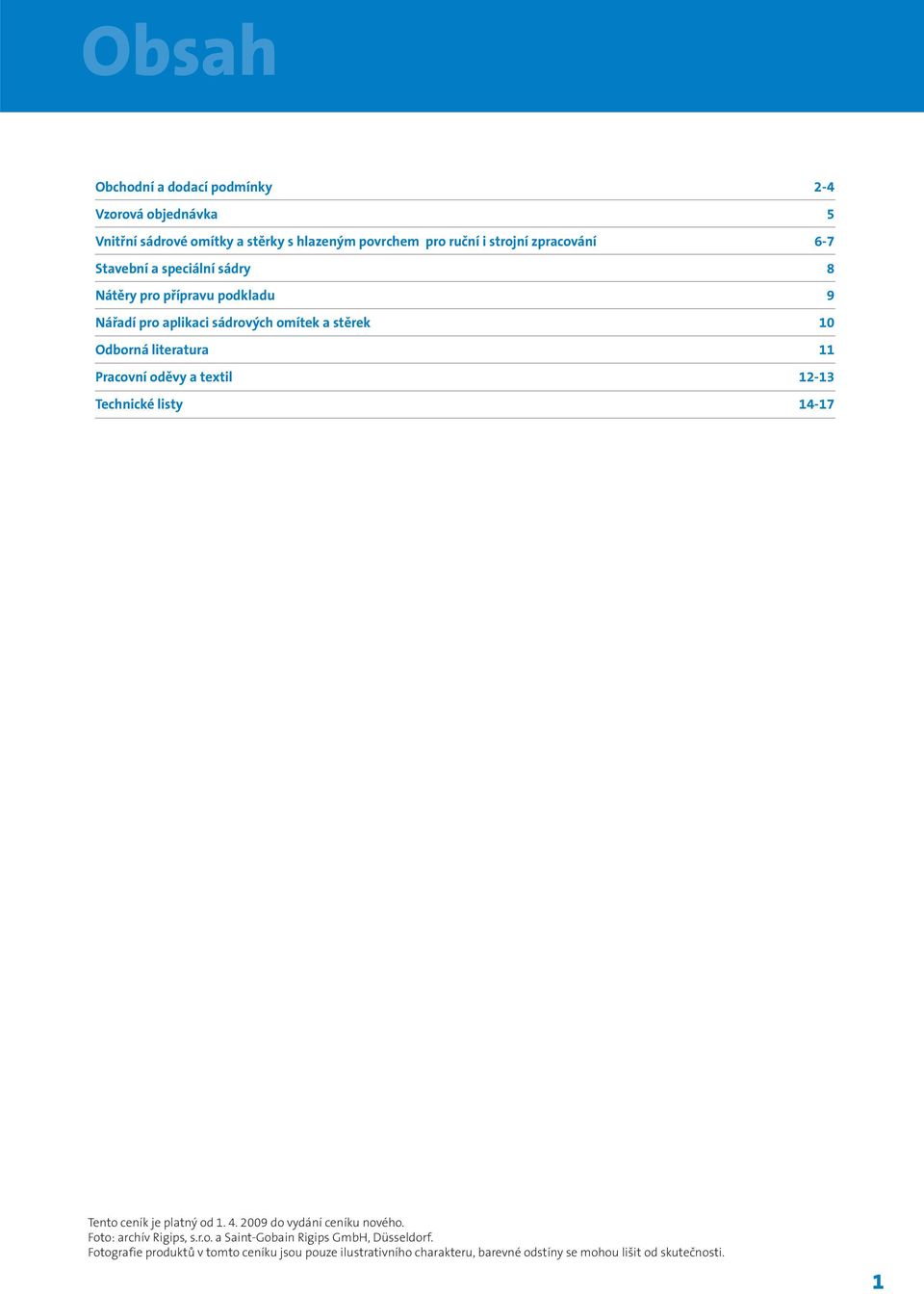 oděvy a textil 12-13 Technické listy 14-17 Tento ceník je platný od 1. 4. 2009 do vydání ceníku nového. Foto: archív Rigips, s.r.o. a Saint-Gobain Rigips GmbH, Düsseldorf.