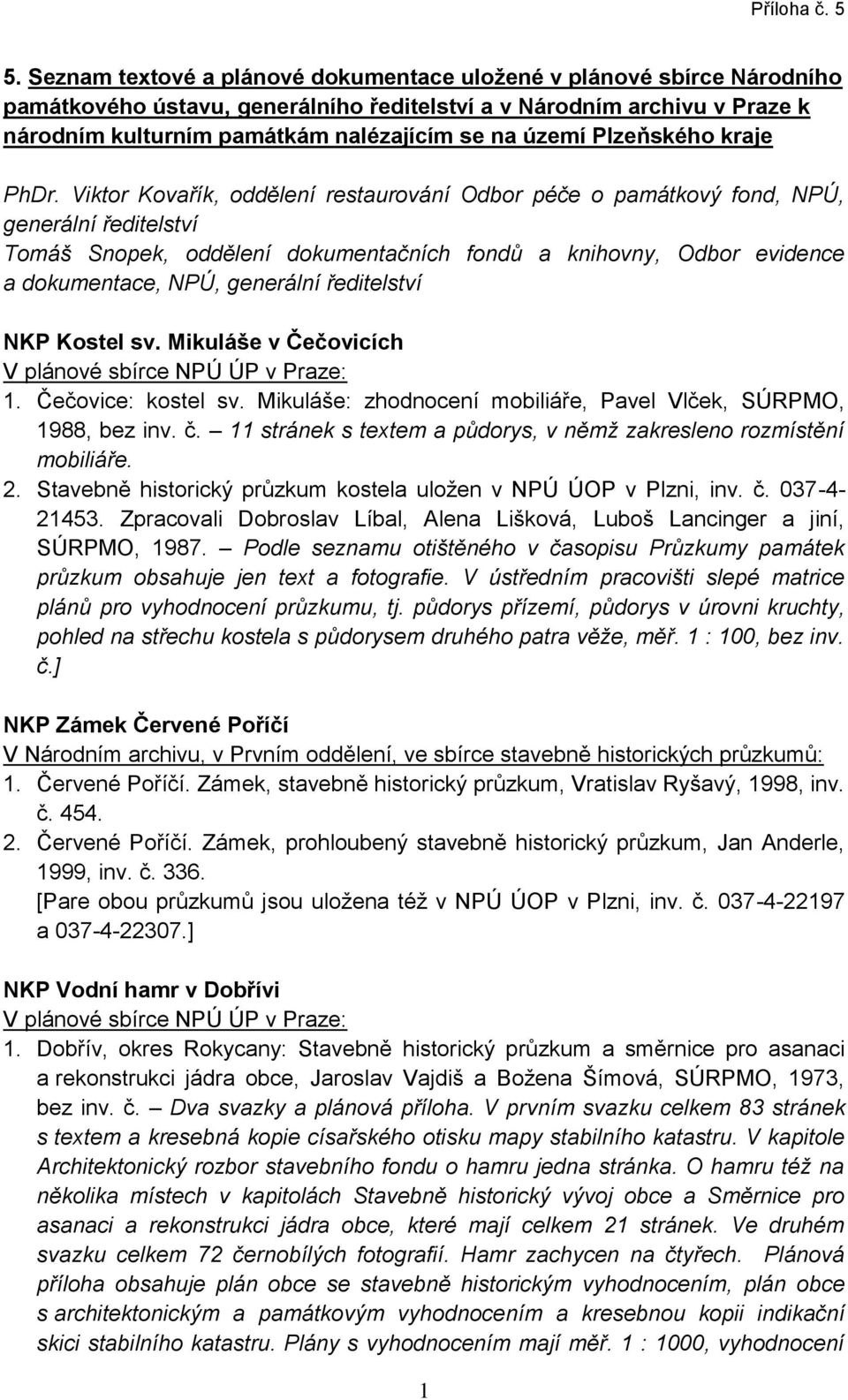 Viktor Kovařík, oddělení restaurování Odbor péče o památkový fond, NPÚ, generální ředitelství Tomáš Snopek, oddělení dokumentačních fondů a knihovny, Odbor evidence a dokumentace, NPÚ, generální