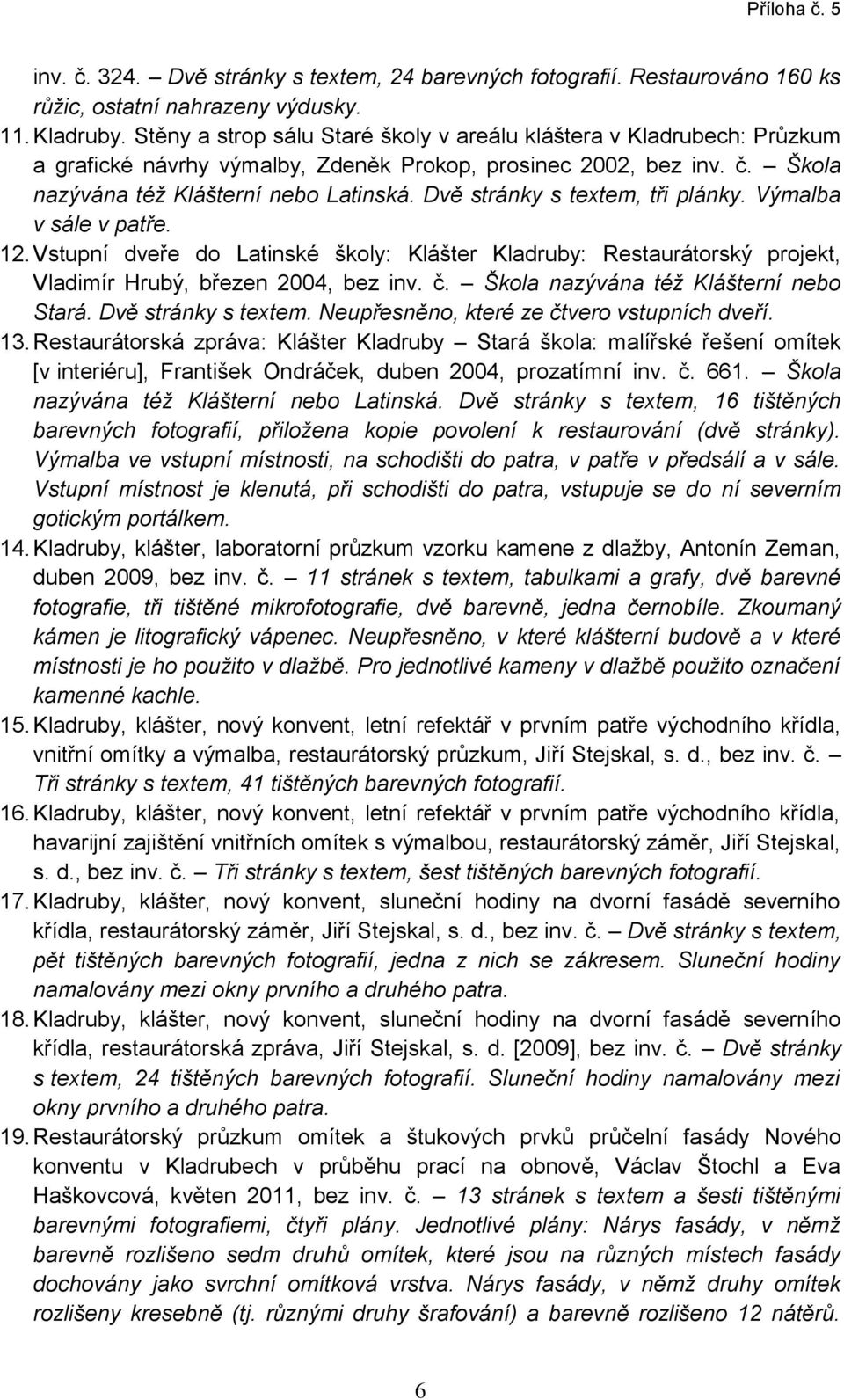 Dvě stránky s textem, tři plánky. Výmalba v sále v patře. 12. Vstupní dveře do Latinské školy: Klášter Kladruby: Restaurátorský projekt, Vladimír Hrubý, březen 2004, bez inv. č.