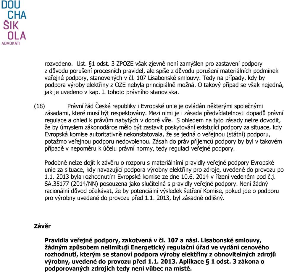 107 Lisabonské smlouvy. Tedy na případy, kdy by podpora výroby elektřiny z OZE nebyla principiálně možná. O takový případ se však nejedná, jak je uvedeno v kap. I. tohoto právního stanoviska.
