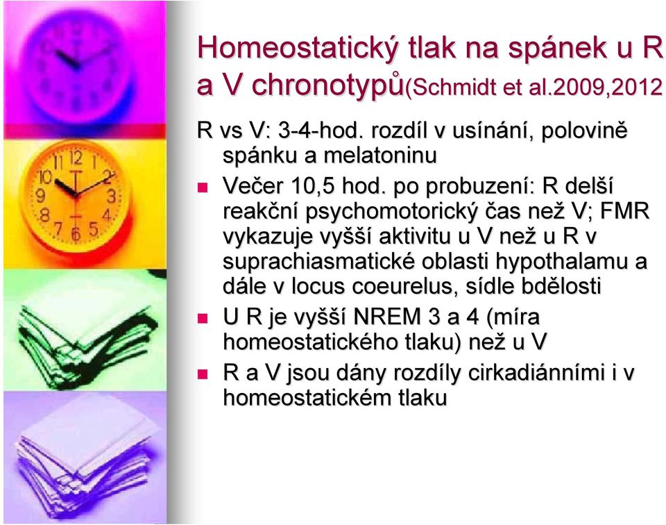 po probuzení: : R delší reakční psychomotorický čas než V; FMR vykazuje vyšší aktivitu u V než u R v