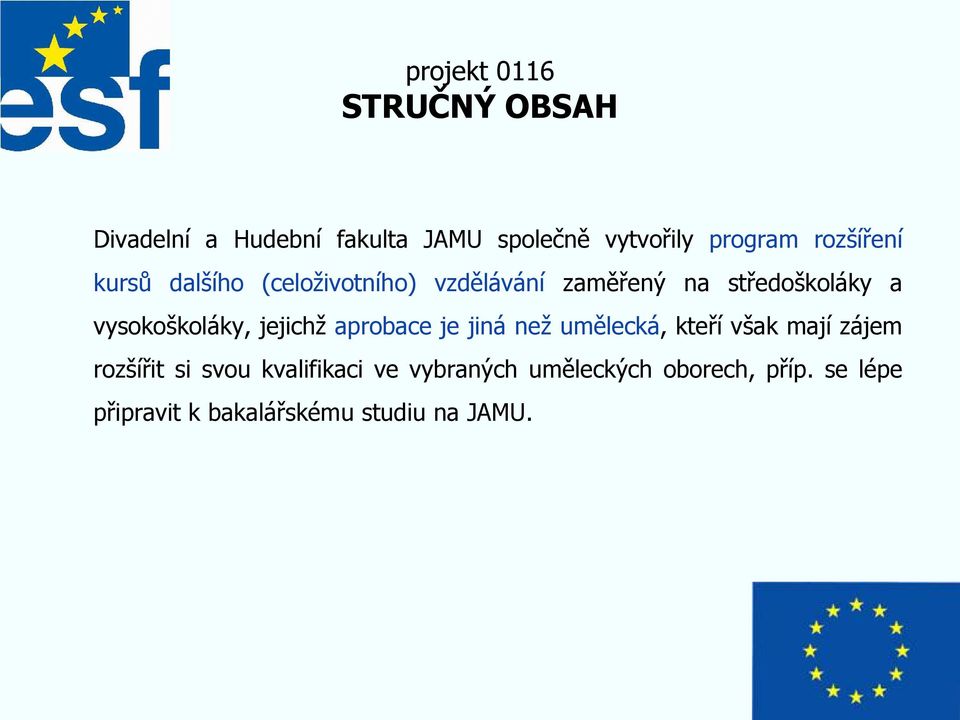 vysokoškoláky, jejichž aprobace je jiná než umělecká, kteří však mají zájem rozšířit si