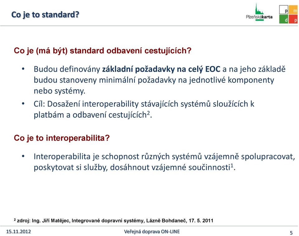 systémy. Cíl: Dosažení interoperability stávajících systémů sloužících k platbám a odbavení cestujících 2. Co je to interoperabilita?