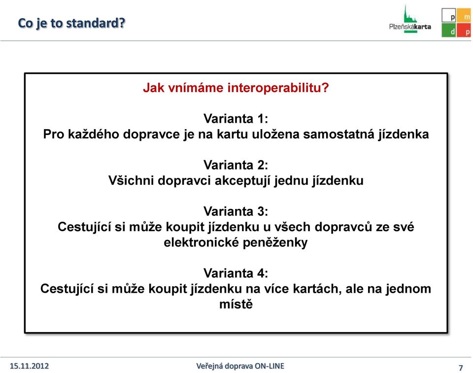 Všichni dopravci akceptují jednu jízdenku Varianta 3: Cestující si může koupit jízdenku