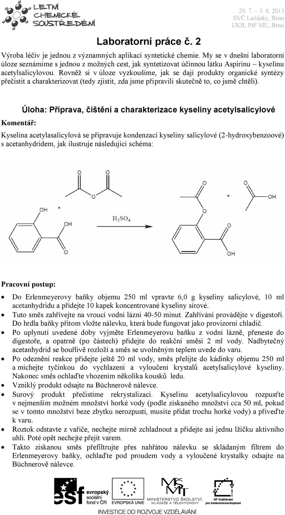 Rovněž si v úloze vyzkoušíme, jak se dají produkty organické syntézy přečistit a charakterizovat (tedy zjistit, zda jsme připravili skutečně to, co jsmě chtěli).