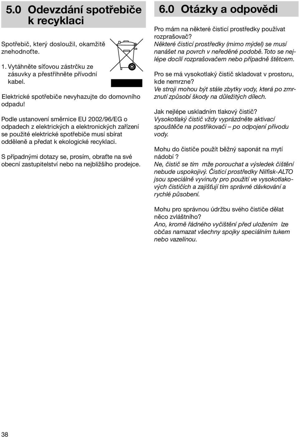 Podle ustanovení směrnice EU 2002/96/EG o odpadech z elektrických a elektronických zařízení se použité elektrické spotřebiče musí sbírat odděleně a předat k ekologické recyklaci.