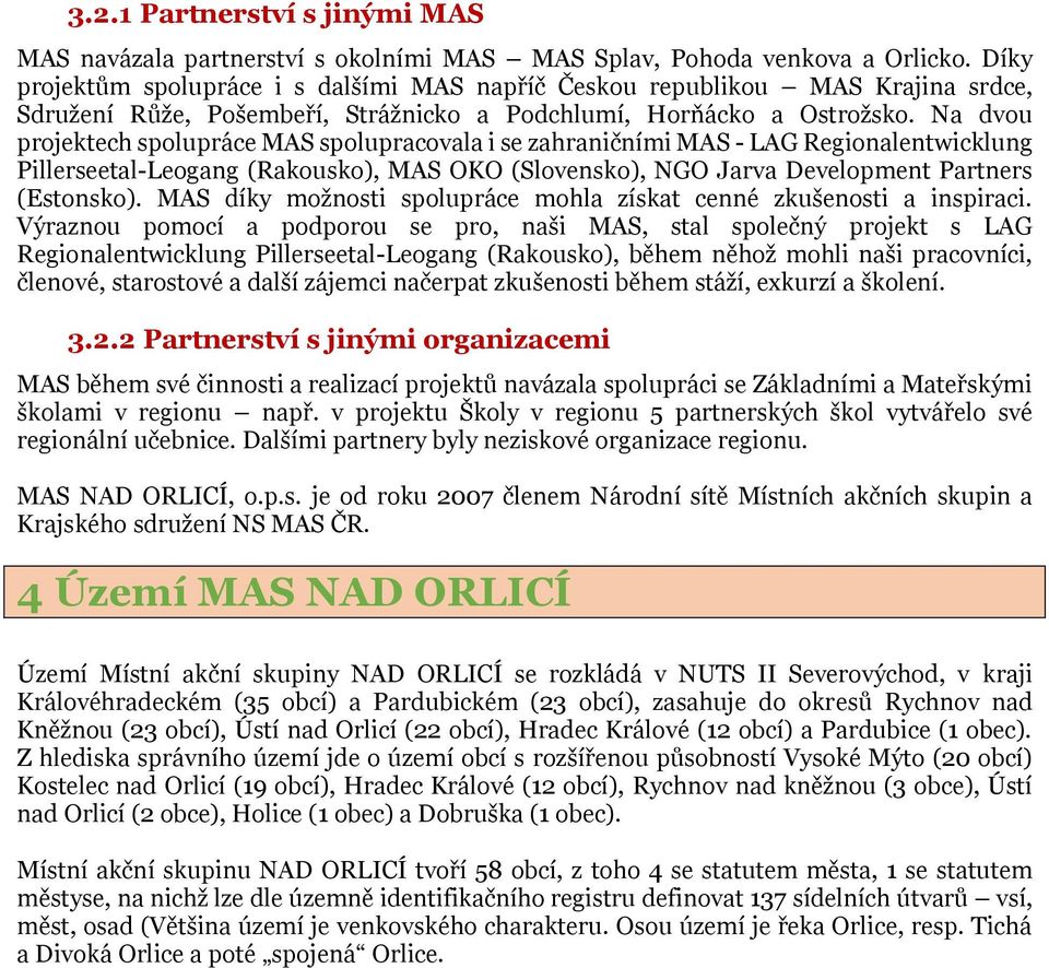 Na dvou projektech spolupráce MAS spolupracovala i se zahraničními MAS - LAG Regionalentwicklung Pillerseetal-Leogang (Rakousko), MAS OKO (Slovensko), NGO Jarva Development Partners (Estonsko).