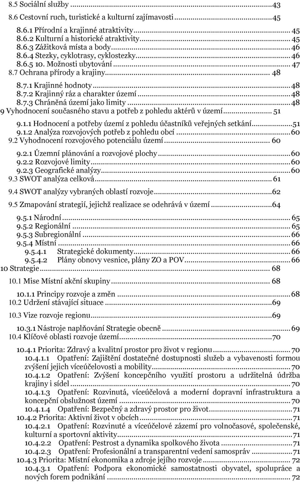 .. 48 9 Vyhodnocení současného stavu a potřeb z pohledu aktérů v území... 51 9.1.1 Hodnocení a potřeby území z pohledu účastníků veřejných setkání... 51 9.1.2 Analýza rozvojových potřeb z pohledu obcí.