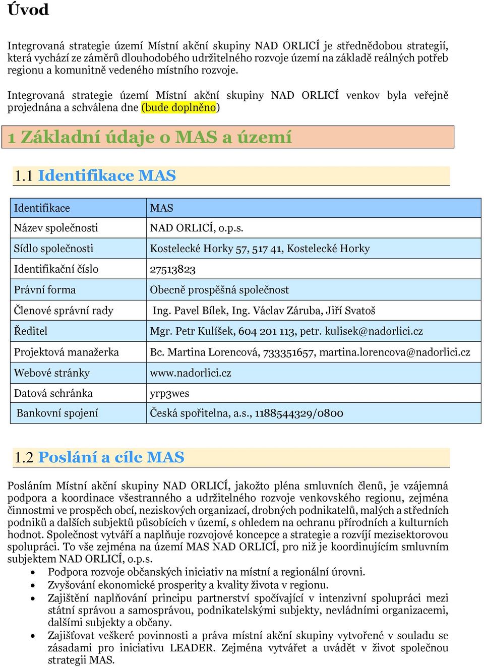 1 Identifikace MAS Identifikace Název společnosti Sídlo společnosti MAS Identifikační číslo 27513823 NAD ORLICÍ, o.p.s. Kostelecké Horky 57, 517 41, Kostelecké Horky Právní forma Členové správní rady Ředitel Projektová manažerka Obecně prospěšná společnost Ing.