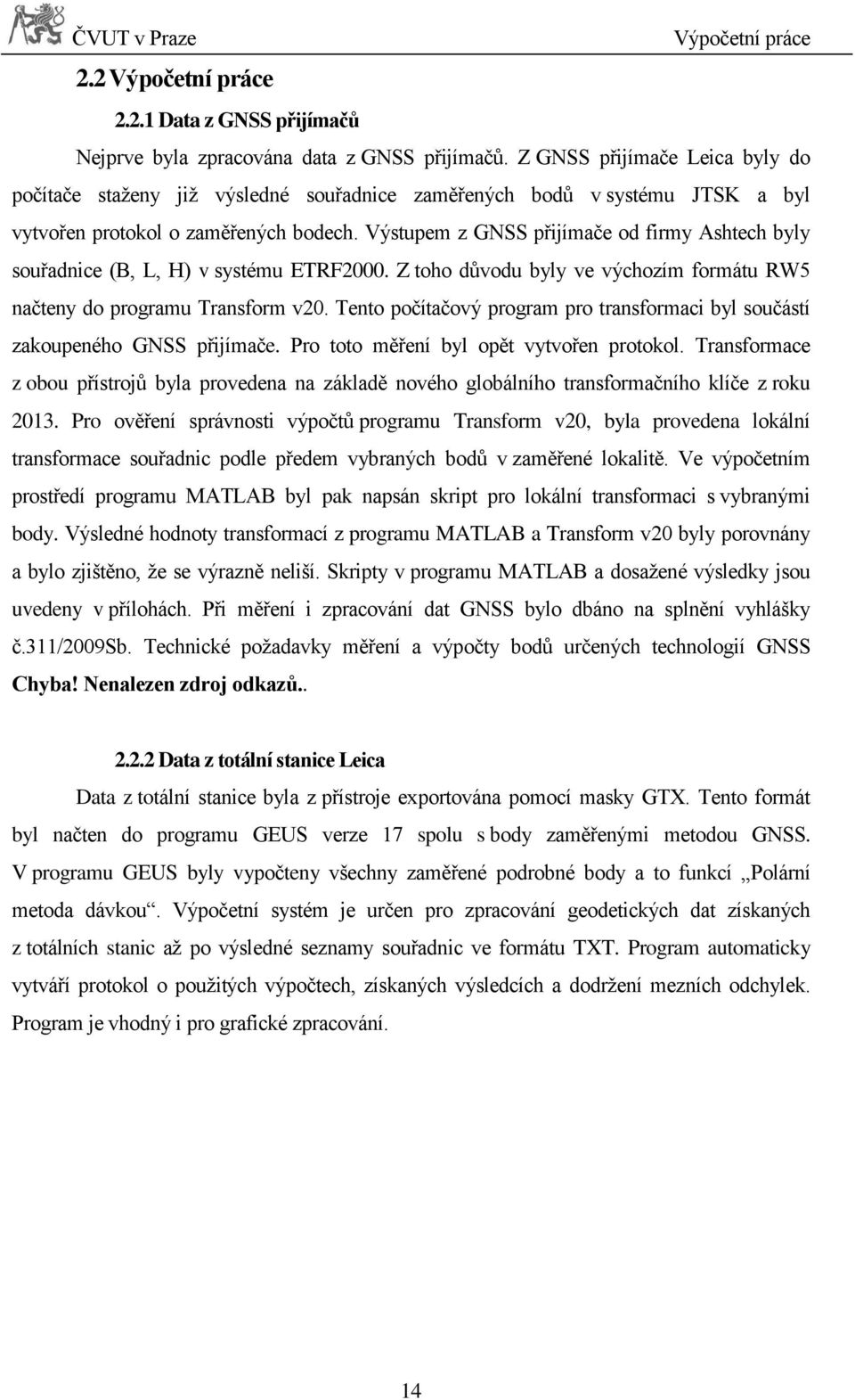 Výstupem z GNSS přijímače od firmy Ashtech byly souřadnice (B, L, H) v systému ETRF2000. Z toho důvodu byly ve výchozím formátu RW5 načteny do programu Transform v20.