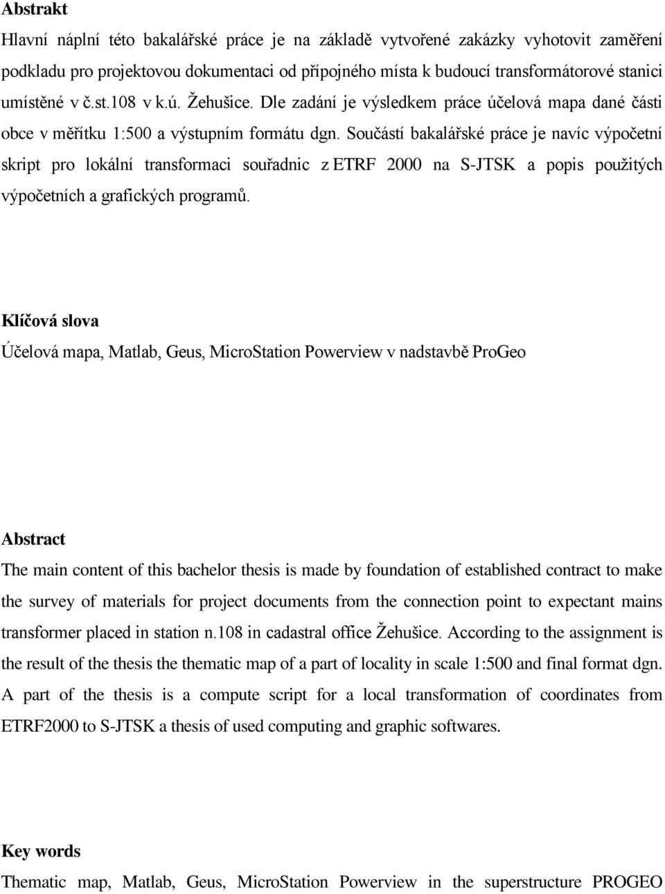 Součástí bakalářské práce je navíc výpočetní skript pro lokální transformaci souřadnic z ETRF 2000 na S-JTSK a popis použitých výpočetních a grafických programů.