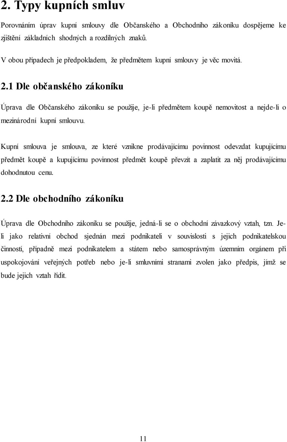 1 Dle občanského zákoníku Úprava dle Občanského zákoníku se použije, je-li předmětem koupě nemovitost a nejde-li o mezinárodní kupní smlouvu.