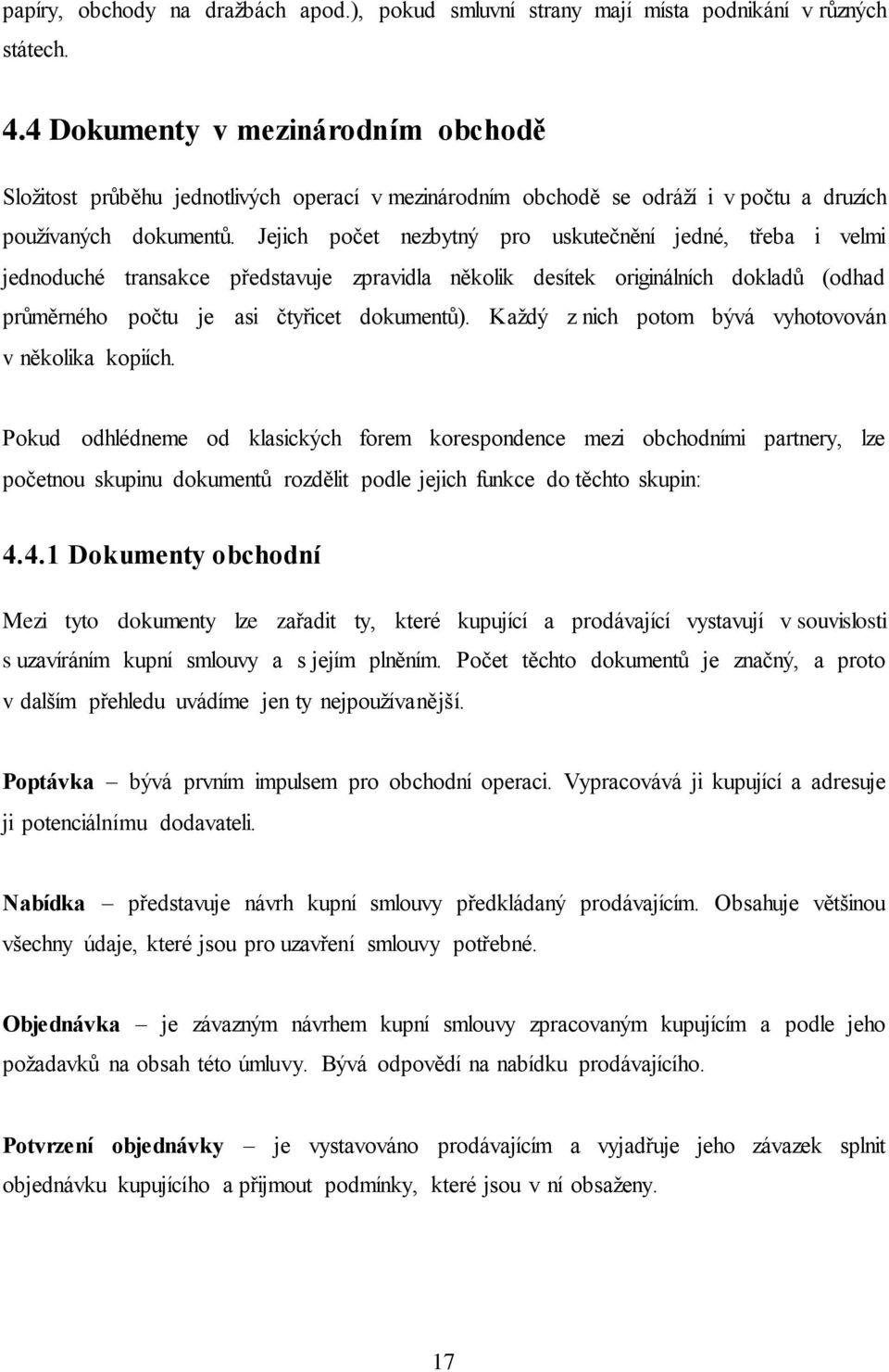 Jejich počet nezbytný pro uskutečnění jedné, třeba i velmi jednoduché transakce představuje zpravidla několik desítek originálních dokladů (odhad průměrného počtu je asi čtyřicet dokumentů).