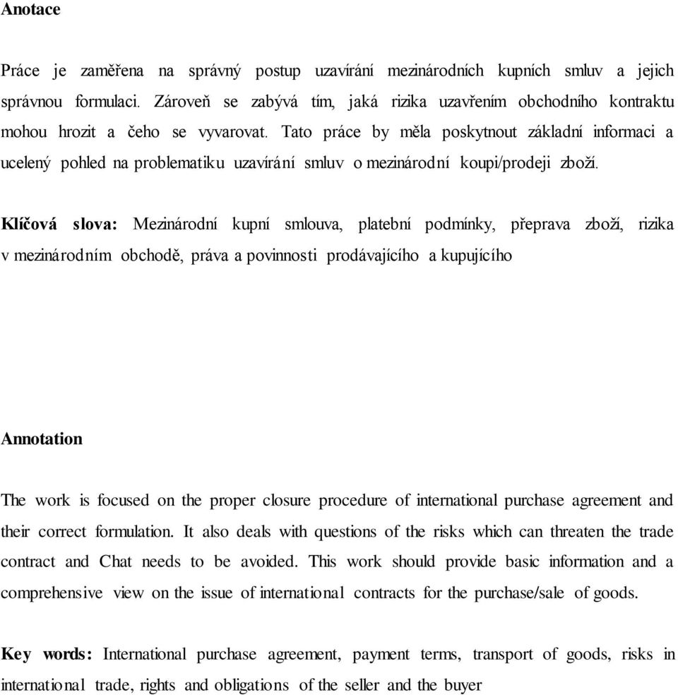 Tato práce by měla poskytnout základní informaci a ucelený pohled na problematiku uzavírání smluv o mezinárodní koupi/prodeji zboží.