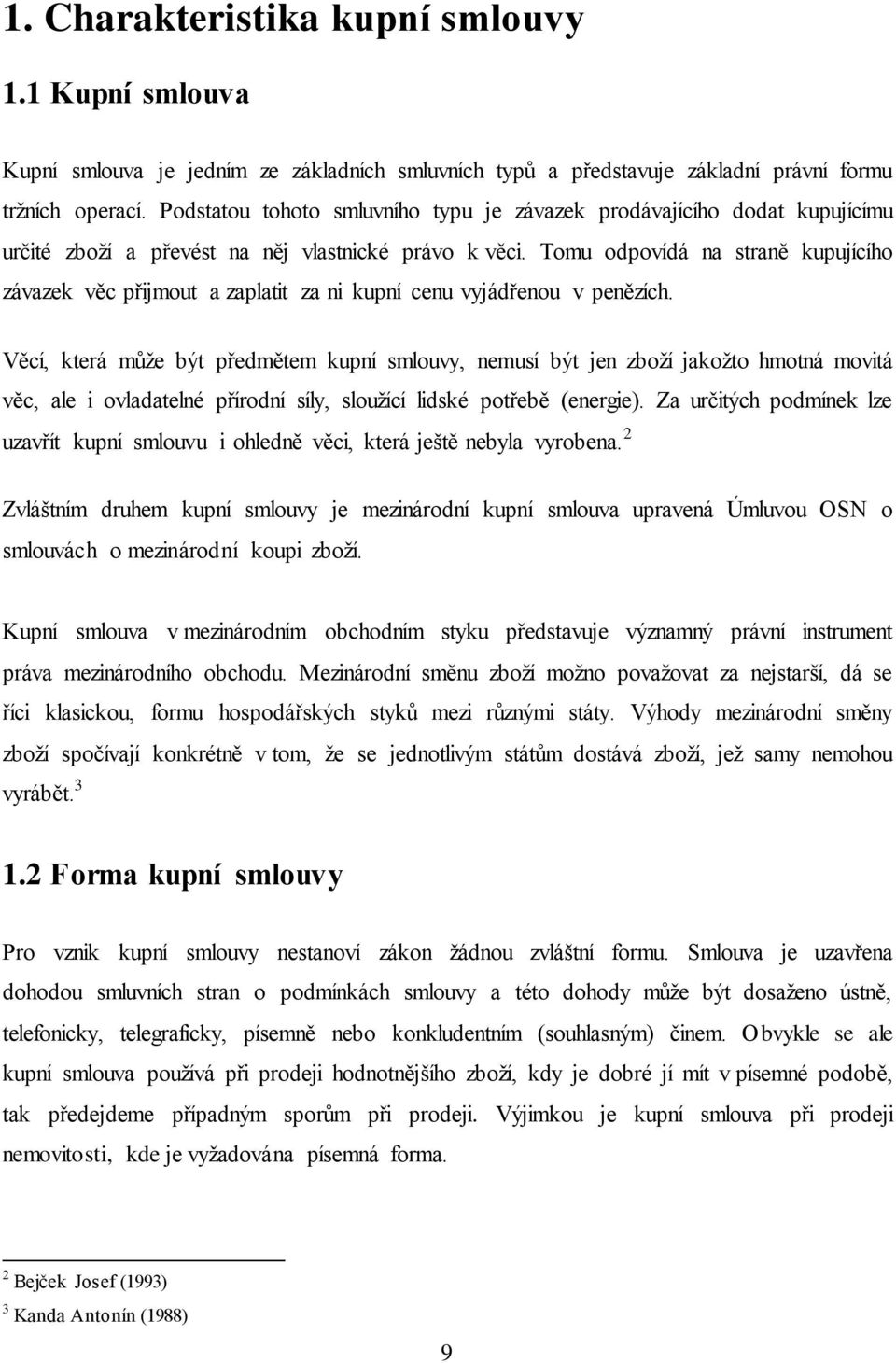 Tomu odpovídá na straně kupujícího závazek věc přijmout a zaplatit za ni kupní cenu vyjádřenou v penězích.