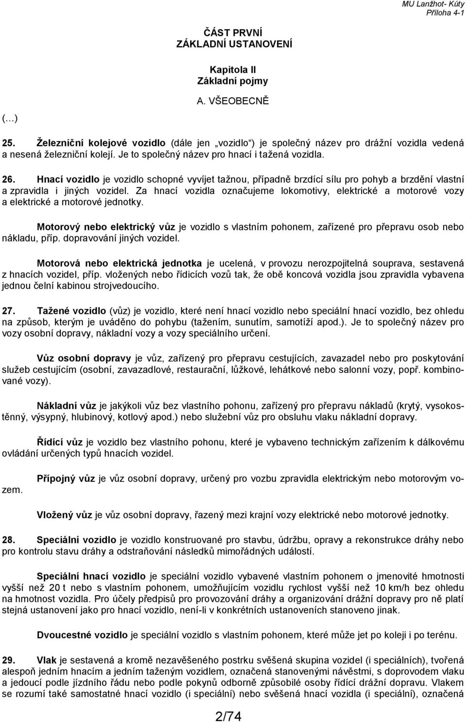 Za hnací vozidla označujeme lokomotivy, elektrické a motorové vozy a elektrické a motorové jednotky.