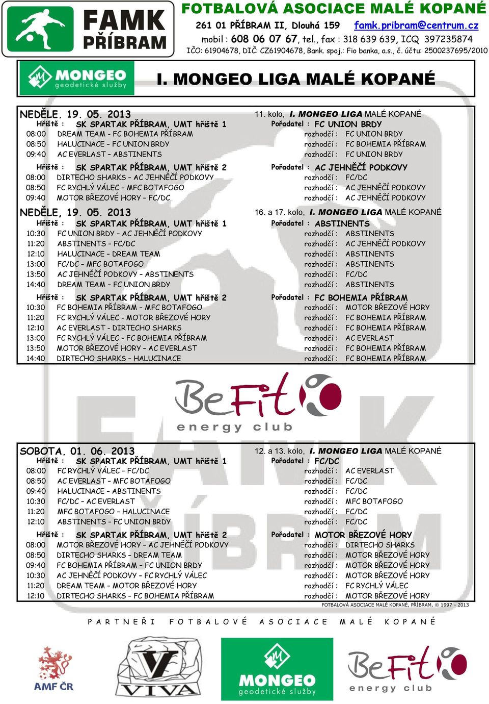 09:40 AC EVERLAST ABSTINENTS rozhodčí : FC UNION BRDY Hřiště : SK SPARTAK PŘÍBRAM, UMT hřiště 2 Pořadatel : AC JEHNĚČÍ PODKOVY 08:00 DIRTECHO SHARKS AC JEHNĚČÍ PODKOVY rozhodčí : FC/DC 08:50 FC