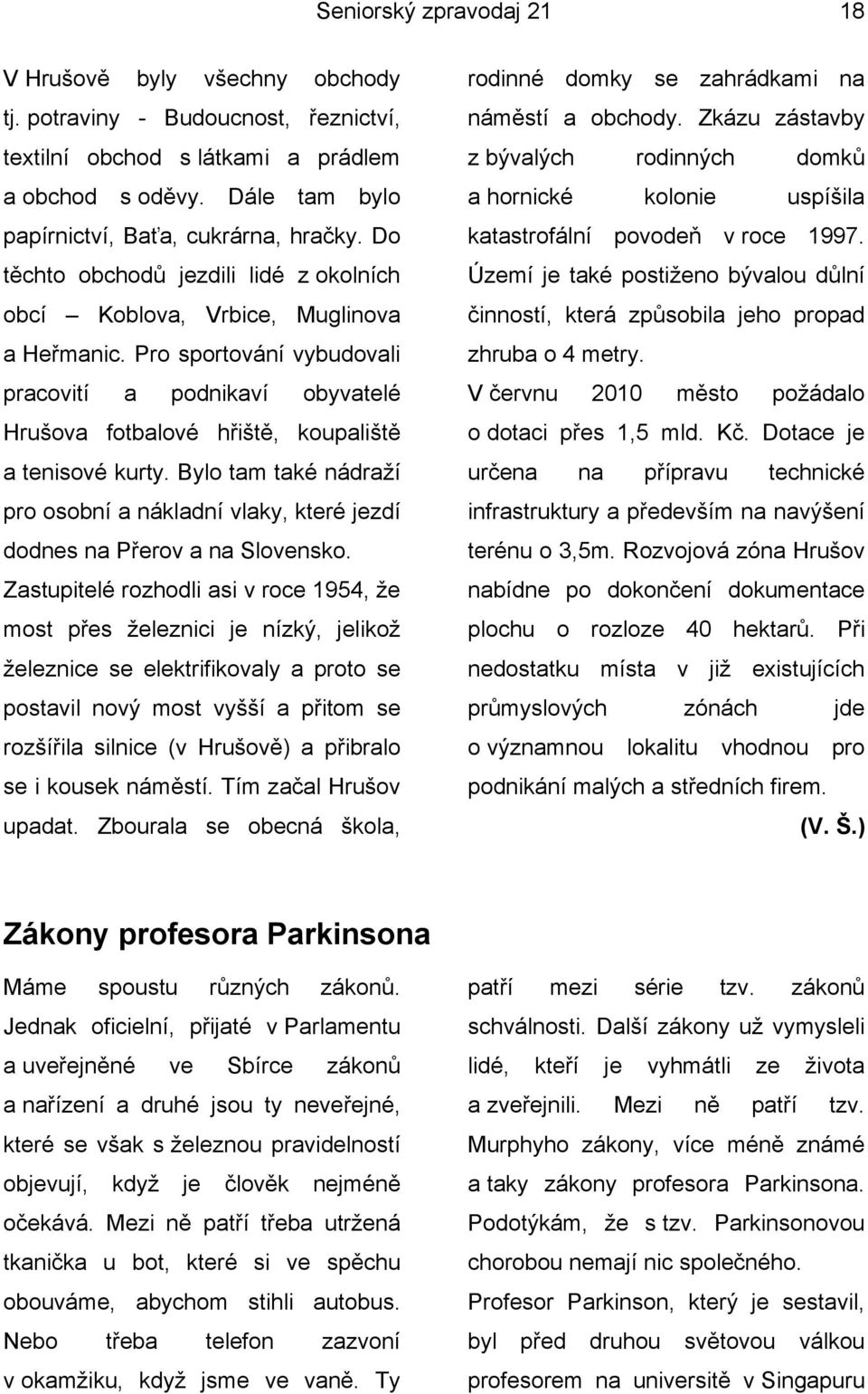 Bylo tam také nádraží pro osobní a nákladní vlaky, které jezdí dodnes na Přerov a na Slovensko.