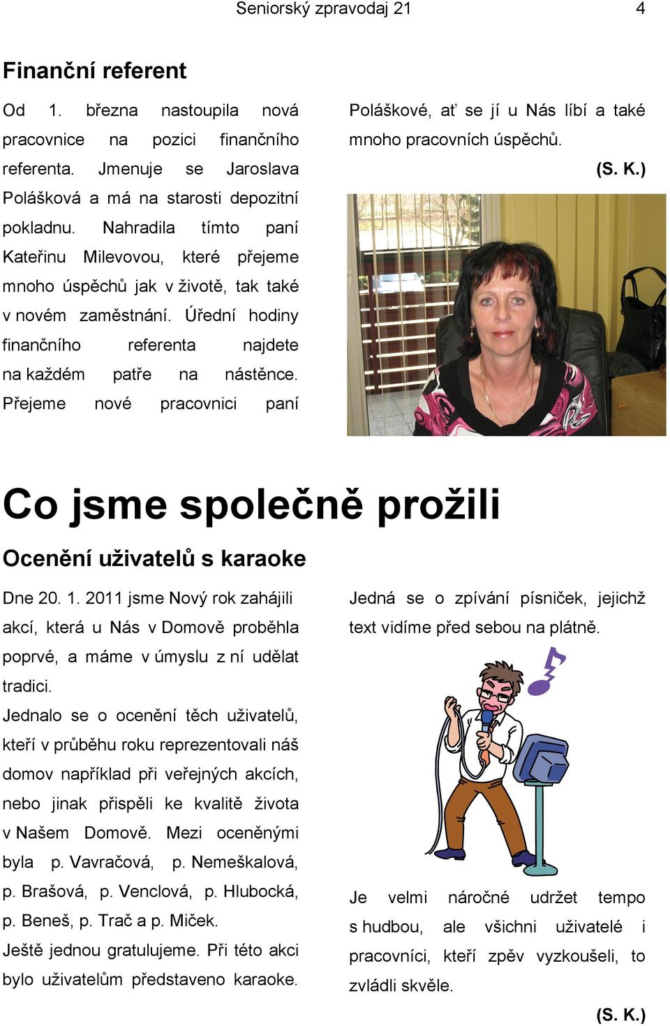 Přejeme nové pracovnici paní Poláškové, ať se jí u Nás líbí a také mnoho pracovních úspěchů. (S. K.) Co jsme společně prožili Ocenění uživatelů s karaoke Dne 20. 1.