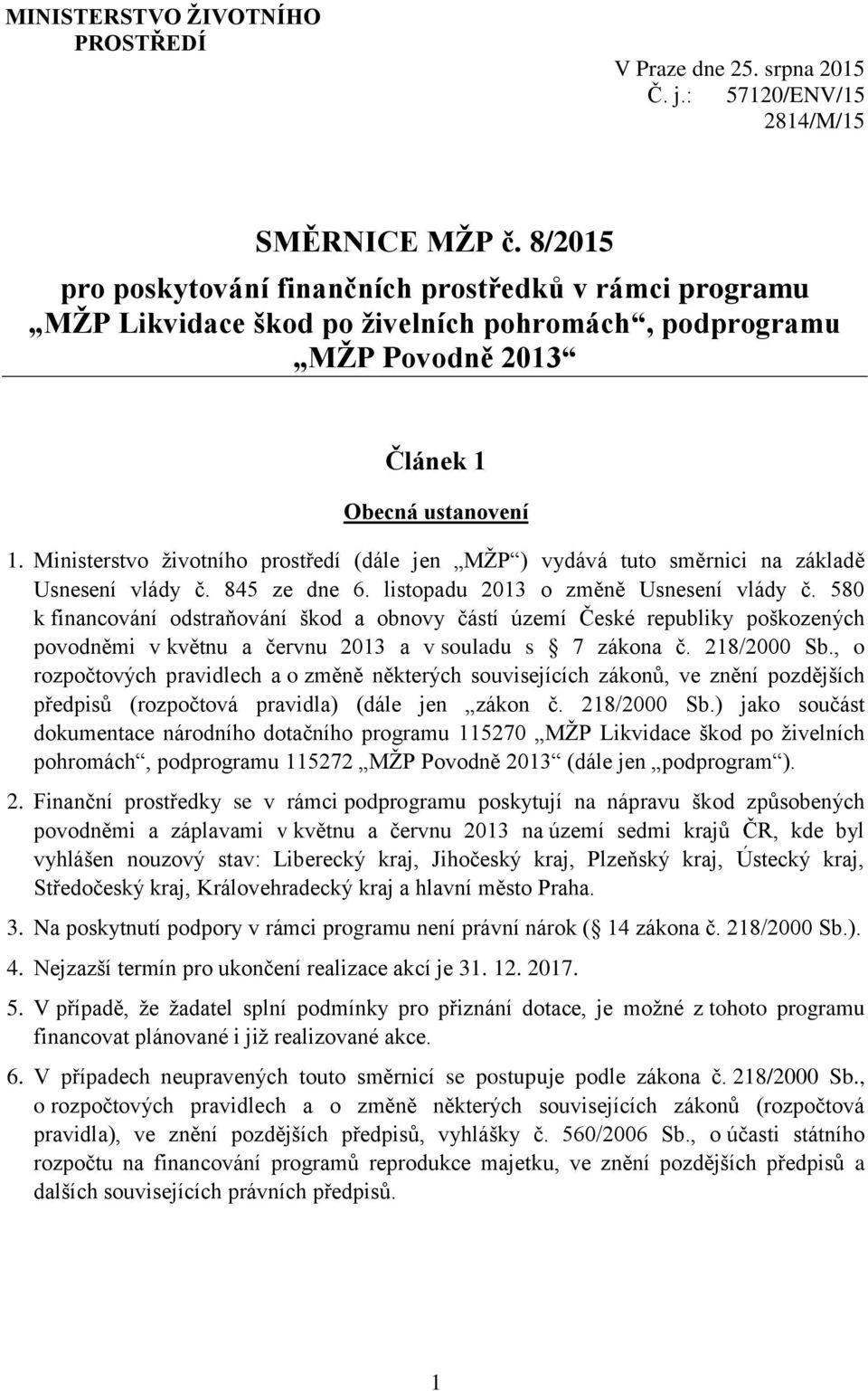 Ministerstvo životního prostředí (dále jen MŽP ) vydává tuto směrnici na základě Usnesení vlády č. 845 ze dne 6. listopadu 2013 o změně Usnesení vlády č.