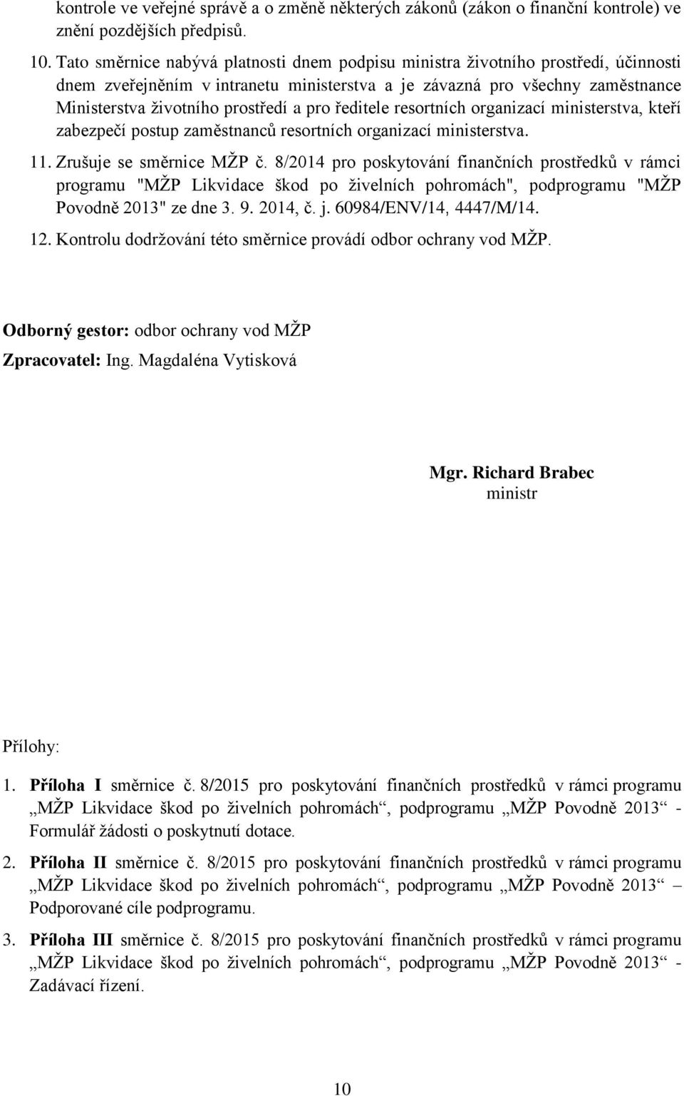 pro ředitele resortních organizací ministerstva, kteří zabezpečí postup zaměstnanců resortních organizací ministerstva. 11. Zrušuje se směrnice MŽP č.