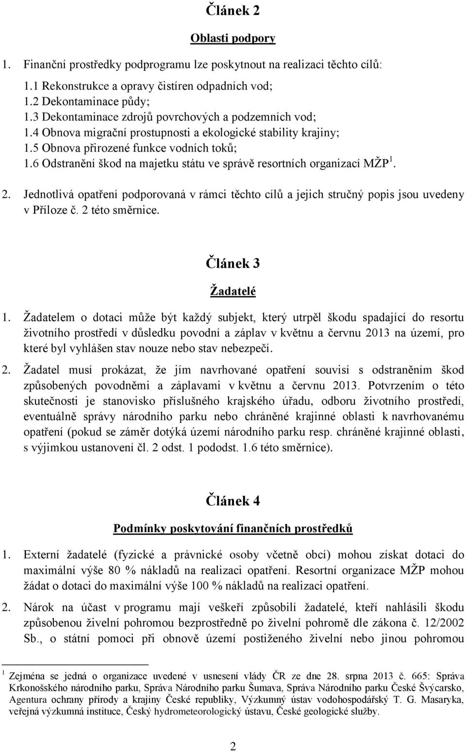 6 Odstranění škod na majetku státu ve správě resortních organizací MŽP 1. 2. Jednotlivá opatření podporovaná v rámci těchto cílů a jejich stručný popis jsou uvedeny v Příloze č. 2 této směrnice.