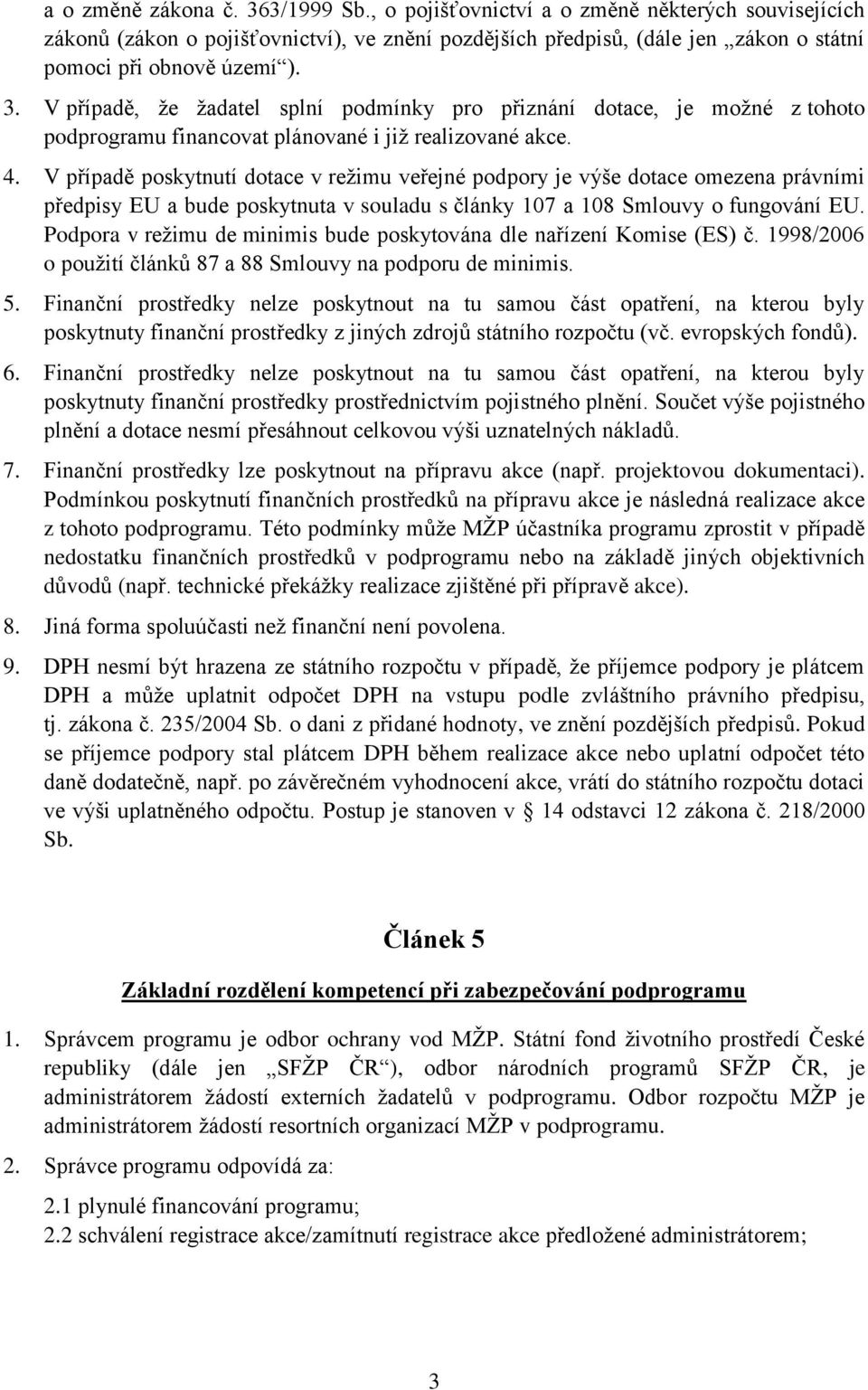 V případě poskytnutí dotace v režimu veřejné podpory je výše dotace omezena právními předpisy EU a bude poskytnuta v souladu s články 107 a 108 Smlouvy o fungování EU.