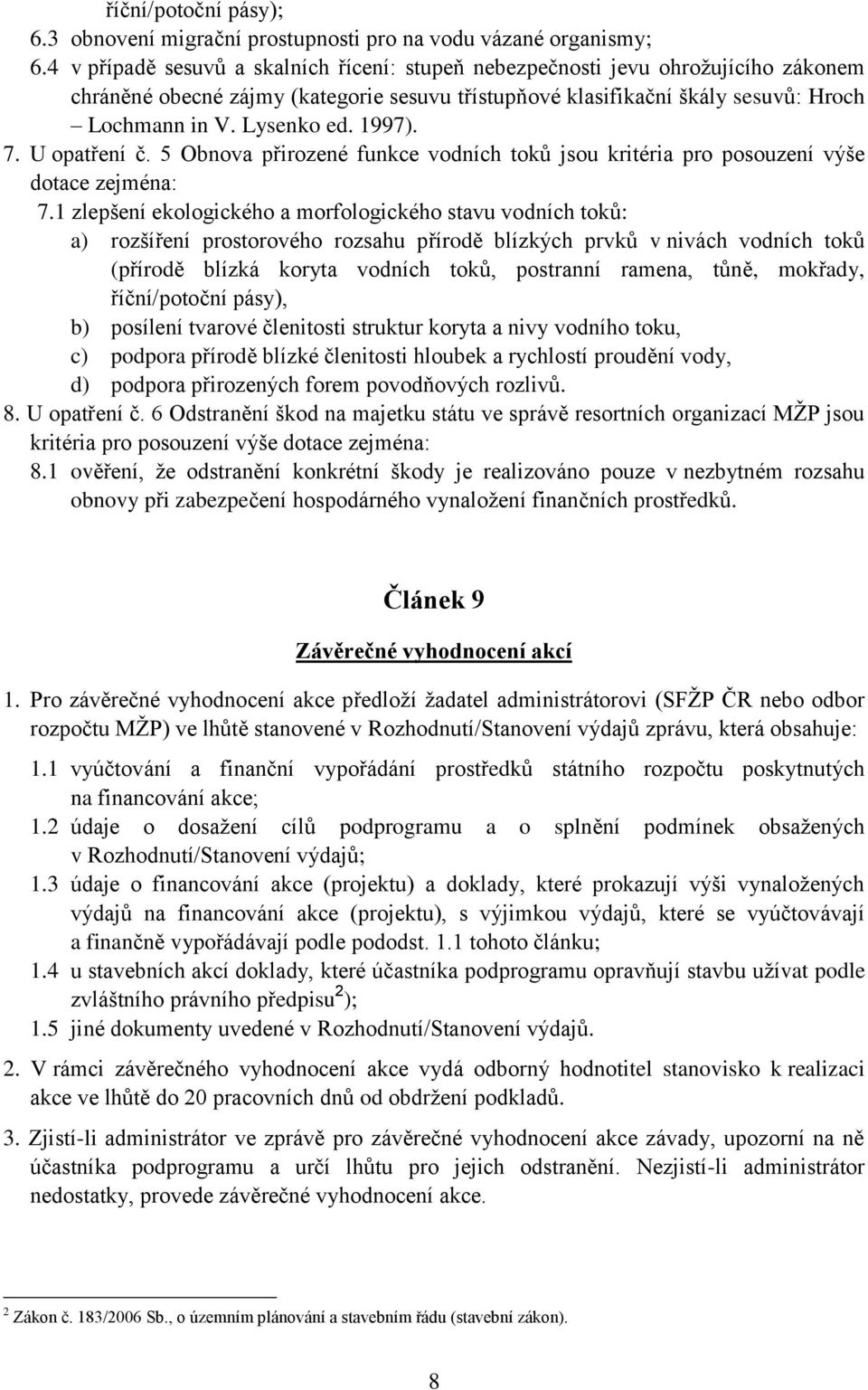 1997). 7. U opatření č. 5 Obnova přirozené funkce vodních toků jsou kritéria pro posouzení výše dotace zejména: 7.