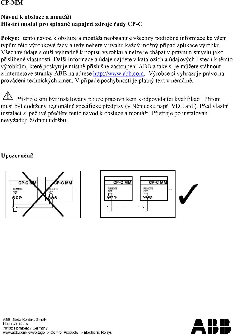 Další informace a údaje najdete v katalozích a údajových listech k těmto výrobkům, které poskytuje místně příslušné zastoupení ABB a také si je můžete stáhnout z internetové stránky ABB na adrese