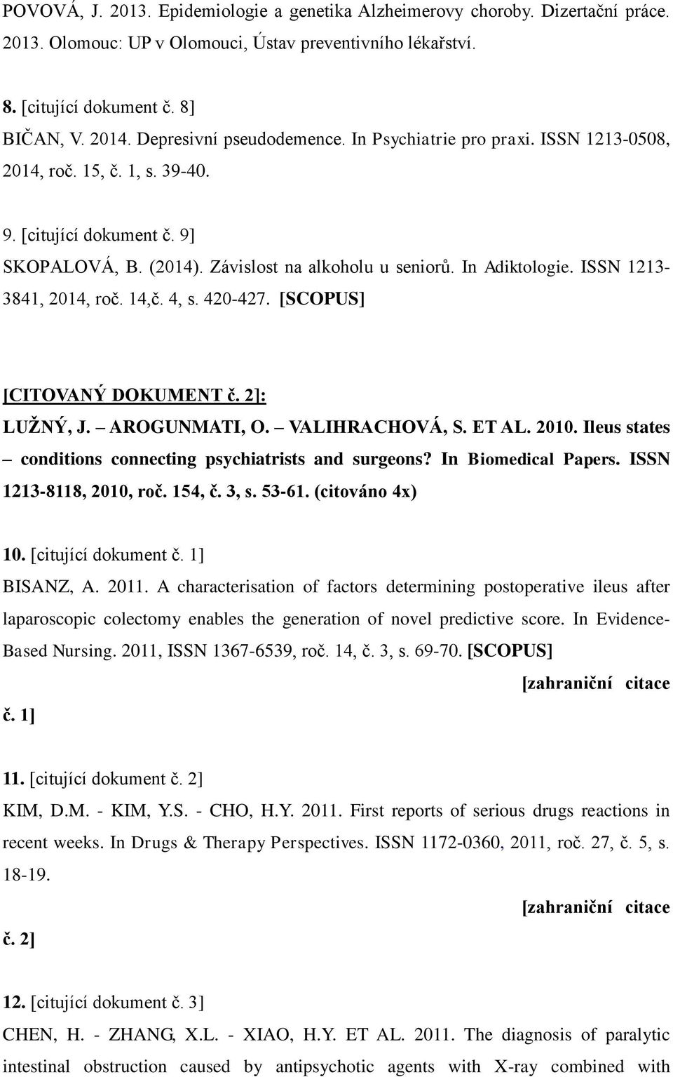 ISSN 1213-3841, 2014, roč. 14,č. 4, s. 420-427. [SCOPUS] [CITOVANÝ DOKUMENT č. 2]: LUŽNÝ, J. AROGUNMATI, O. VALIHRACHOVÁ, S. ET AL. 2010. Ileus states conditions connecting psychiatrists and surgeons?