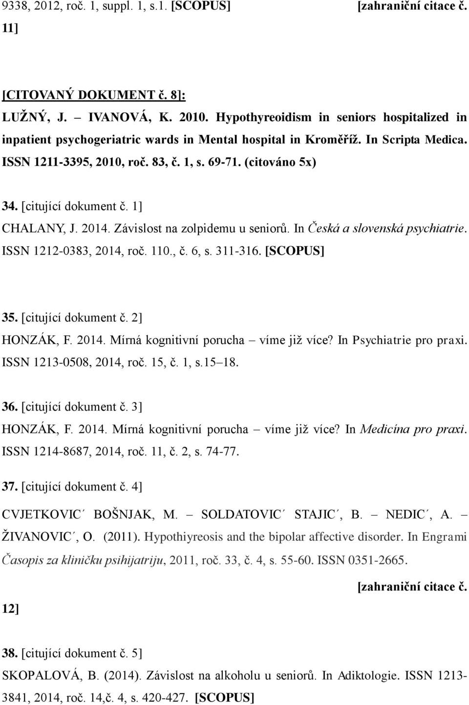 [citující dokument č. 1] CHALANY, J. 2014. Závislost na zolpidemu u seniorů. In Česká a slovenská psychiatrie. ISSN 1212-0383, 2014, roč. 110., č. 6, s. 311-316. [SCOPUS] 35. [citující dokument č.