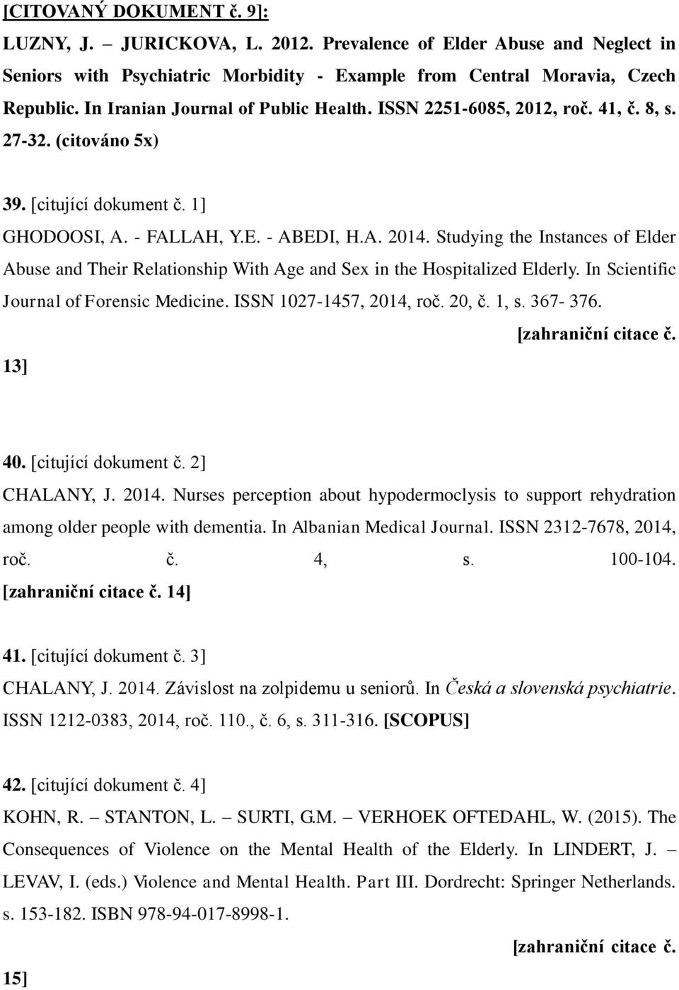 Studying the Instances of Elder Abuse and Their Relationship With Age and Sex in the Hospitalized Elderly. In Scientific Journal of Forensic Medicine. ISSN 1027-1457, 2014, roč. 20, č. 1, s. 367-376.