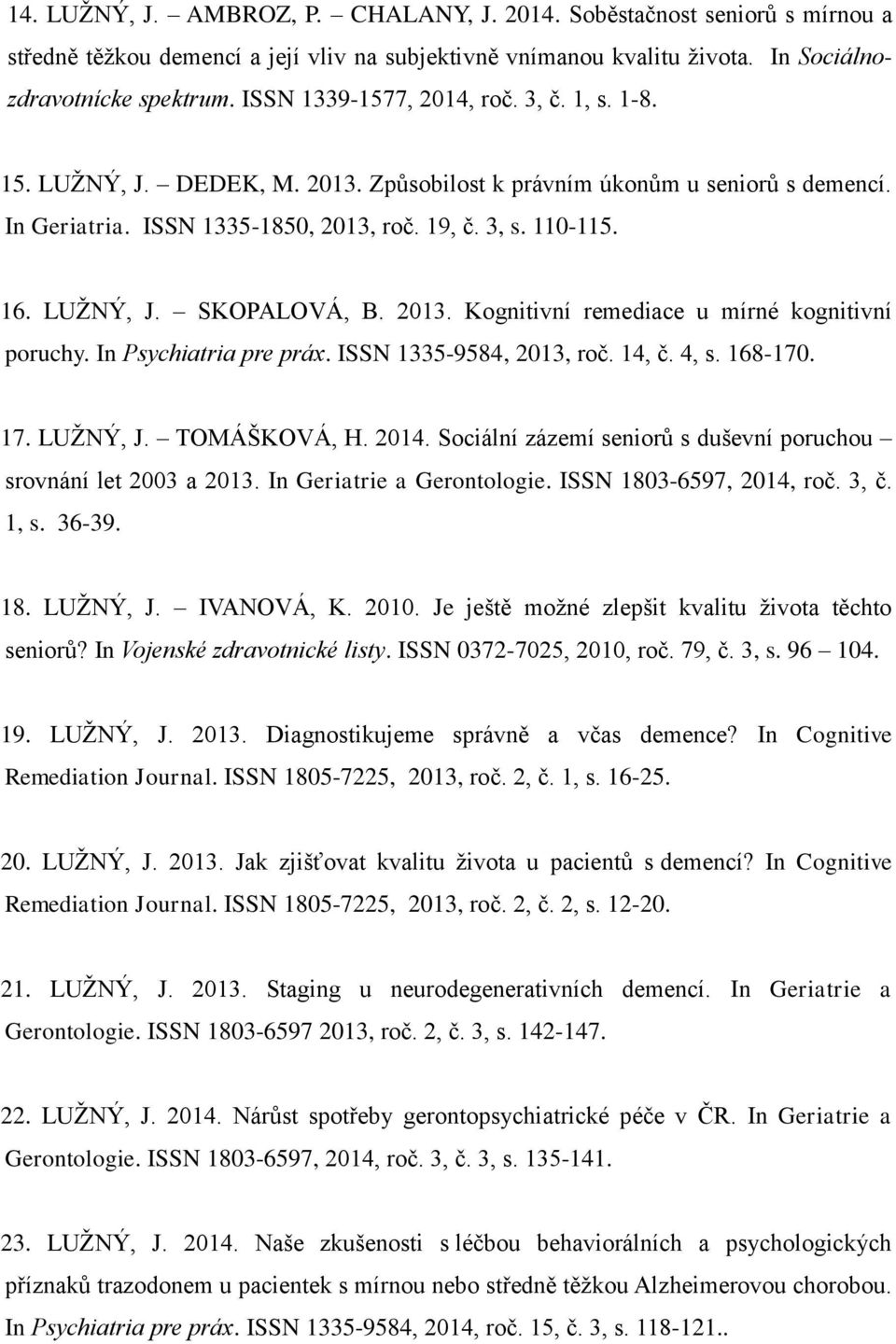 2013. Kognitivní remediace u mírné kognitivní poruchy. In Psychiatria pre práx. ISSN 1335-9584, 2013, roč. 14, č. 4, s. 168-170. 17. LUŽNÝ, J. TOMÁŠKOVÁ, H. 2014.