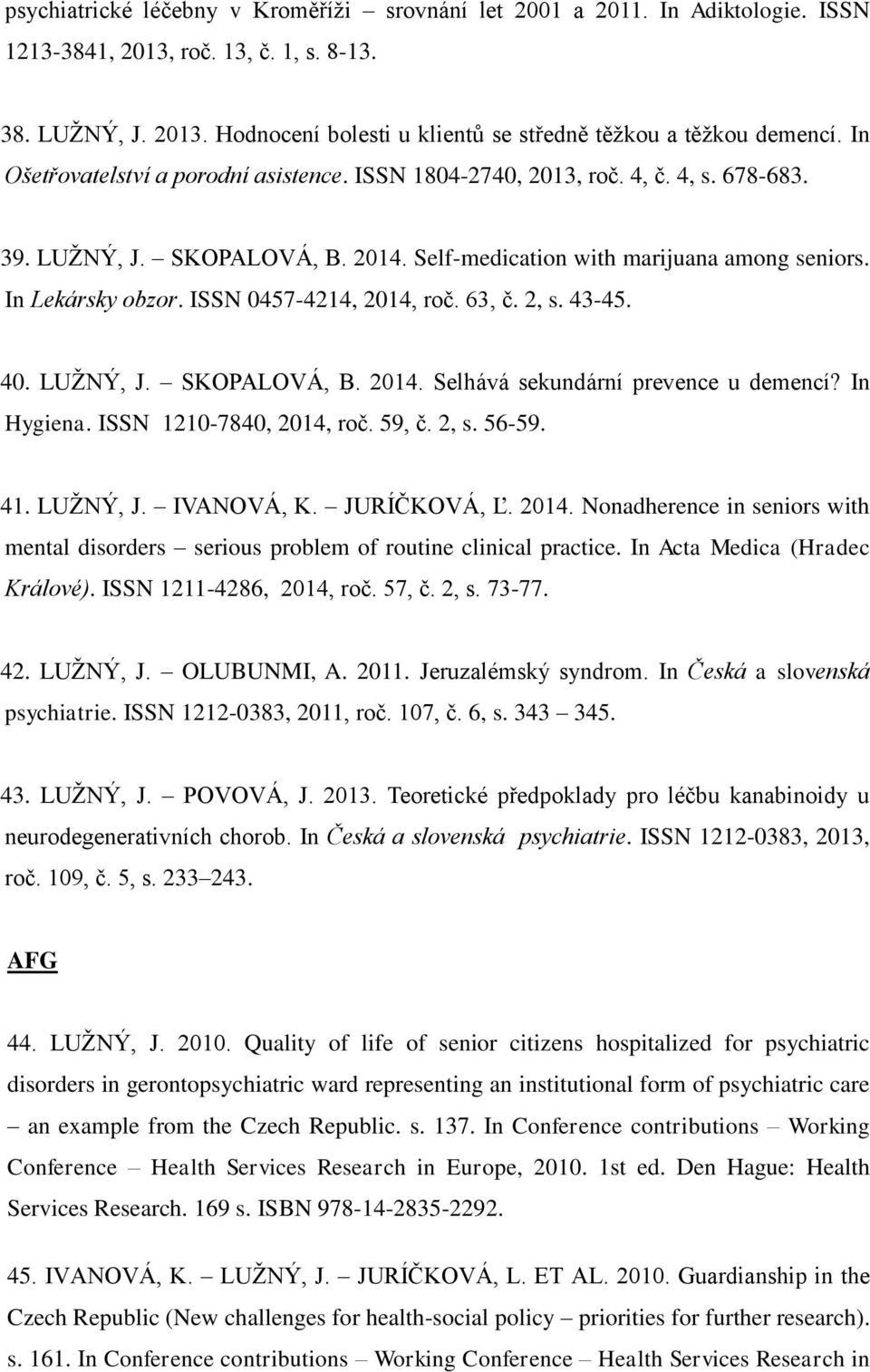 ISSN 0457-4214, 2014, roč. 63, č. 2, s. 43-45. 40. LUŽNÝ, J. SKOPALOVÁ, B. 2014. Selhává sekundární prevence u demencí? In Hygiena. ISSN 1210-7840, 2014, roč. 59, č. 2, s. 56-59. 41. LUŽNÝ, J. IVANOVÁ, K.