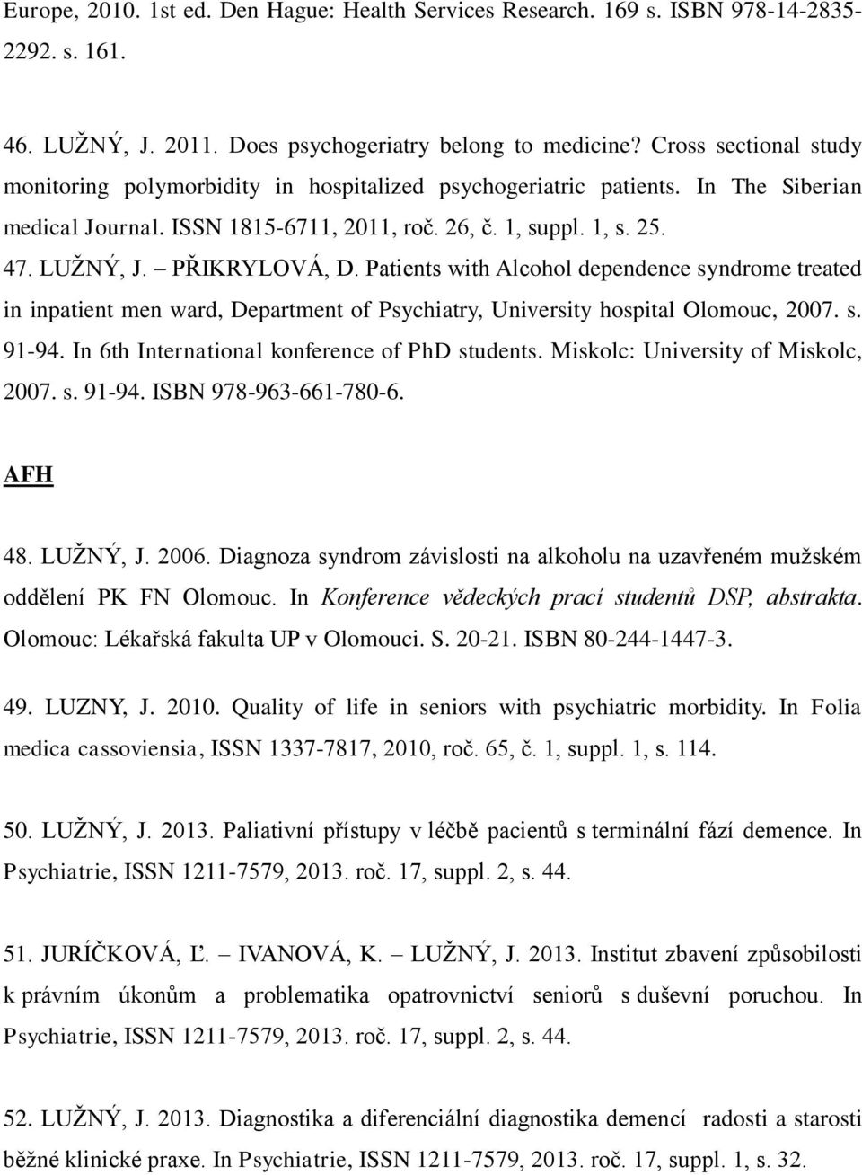 PŘIKRYLOVÁ, D. Patients with Alcohol dependence syndrome treated in inpatient men ward, Department of Psychiatry, University hospital Olomouc, 2007. s. 91-94.