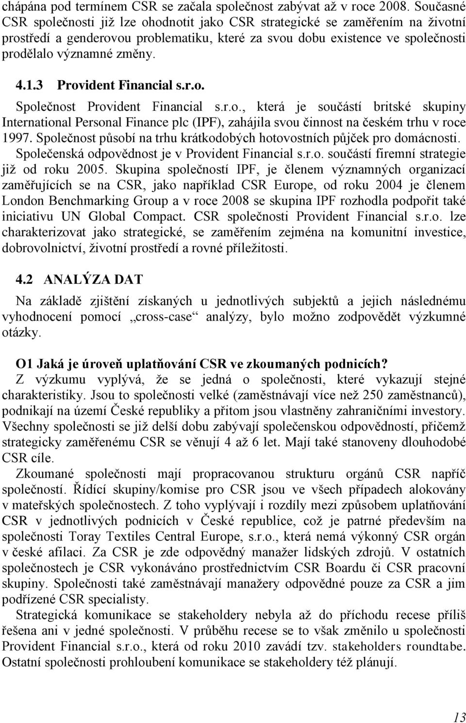 3 Provident Financial s.r.o. Společnost Provident Financial s.r.o., která je součástí britské skupiny International Personal Finance plc (IPF), zahájila svou činnost na českém trhu v roce 1997.